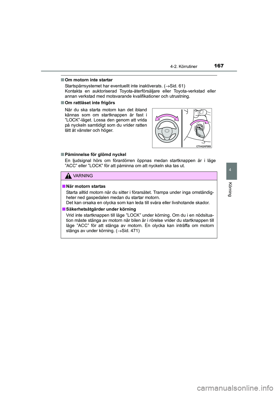 TOYOTA AURIS 2016 Bruksanvisningar (in Swedish) 1674-2. Körrutiner
OM12J31SE
4
Körning
nOm motorn inte startar
Startspärrsystemet har eventuellt inte inaktiverats. ( Sid. 61)
Kontakta en auktoriserad Toyota-återför säljare eller Toyota-ver TOYOTA AURIS 2016 Bruksanvisningar (in Swedish) 1674-2. Körrutiner
OM12J31SE
4
Körning
nOm motorn inte startar
Startspärrsystemet har eventuellt inte inaktiverats. ( Sid. 61)
Kontakta en auktoriserad Toyota-återför säljare eller Toyota-ver