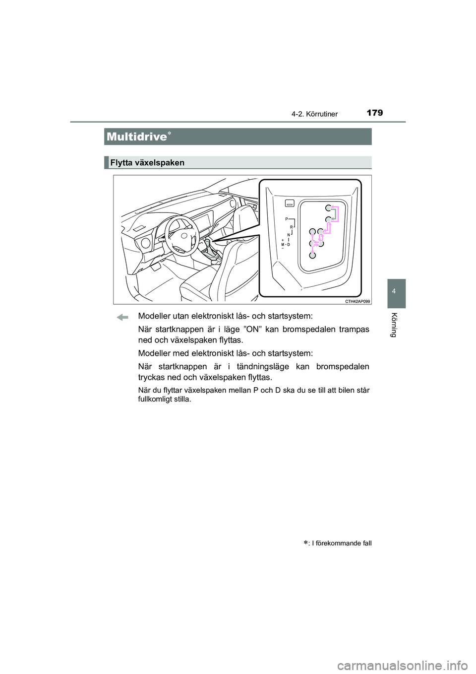 TOYOTA AURIS 2016 Bruksanvisningar (in Swedish) 1794-2. Körrutiner
OM12J31SE
4
KörningModeller utan elektroniskt lås- och startsystem:
När startknappen är i läge ”ON” kan bromspedalen trampas
ned och växelspaken flyttas.
Modeller med ele TOYOTA AURIS 2016 Bruksanvisningar (in Swedish) 1794-2. Körrutiner
OM12J31SE
4
KörningModeller utan elektroniskt lås- och startsystem:
När startknappen är i läge ”ON” kan bromspedalen trampas
ned och växelspaken flyttas.
Modeller med ele