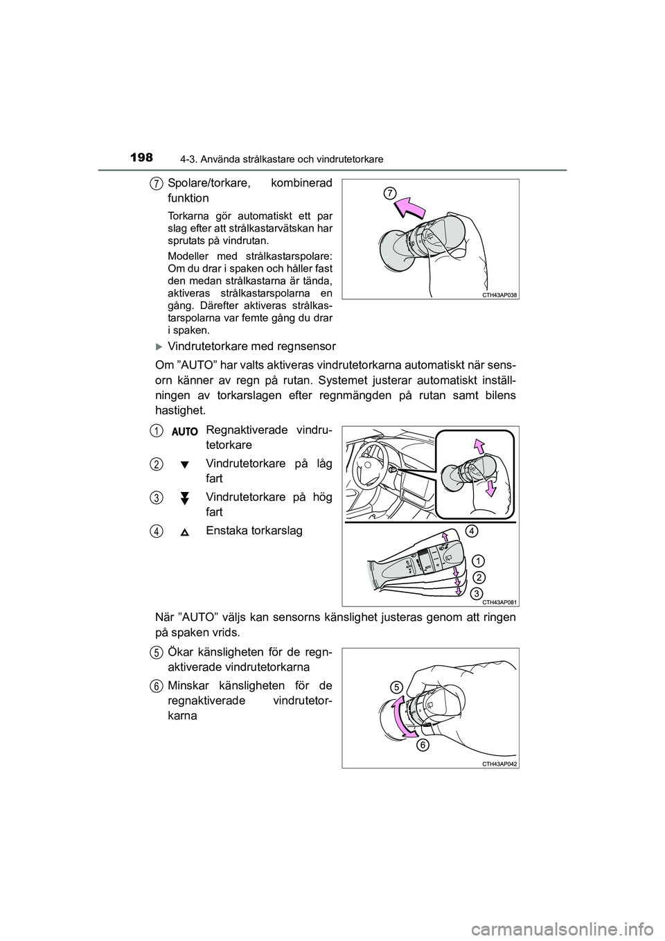 TOYOTA AURIS 2016 Bruksanvisningar (in Swedish) 1984-3. Använda strålkastare och vindrutetorkare
OM12J31SE
Spolare/torkare, kombinerad
funktion
Torkarna gör automatiskt ett par
slag efter att strålkastarvätskan har
sprutats på vindrutan.
Mode TOYOTA AURIS 2016 Bruksanvisningar (in Swedish) 1984-3. Använda strålkastare och vindrutetorkare
OM12J31SE
Spolare/torkare, kombinerad
funktion
Torkarna gör automatiskt ett par
slag efter att strålkastarvätskan har
sprutats på vindrutan.
Mode