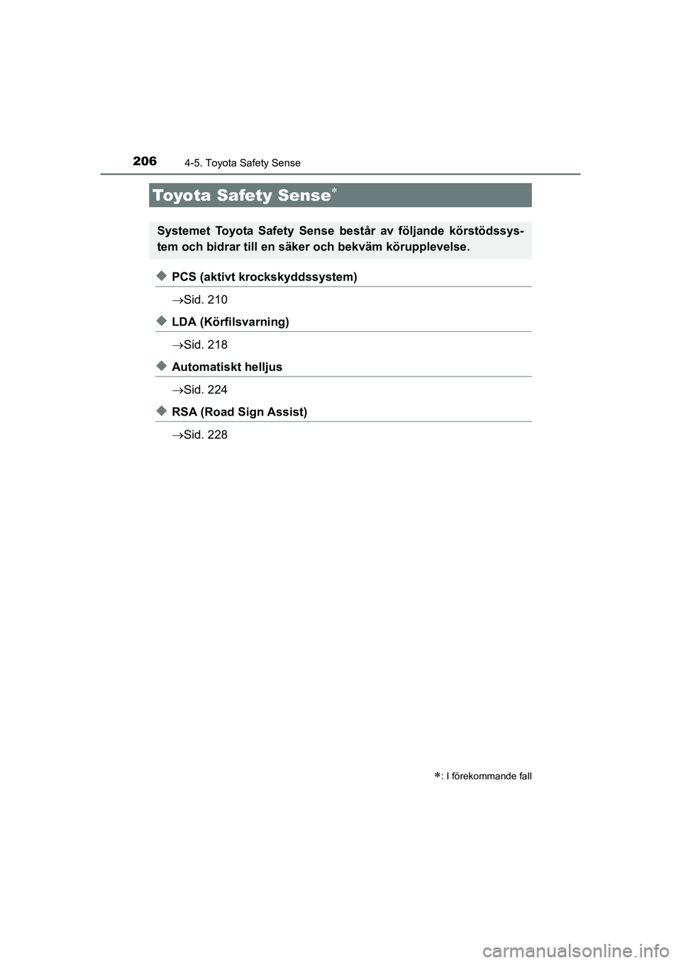 TOYOTA AURIS 2016 Bruksanvisningar (in Swedish) 206
OM12J31SE
4-5. Toyota Safety Sense
uPCS (aktivt krockskyddssystem)
Sid. 210
uLDA (Körfilsvarning)
Sid. 218
uAutomatiskt helljus
Sid. 224
uRSA (Road Sign Assist)
Sid. 228
Toyota Safety TOYOTA AURIS 2016 Bruksanvisningar (in Swedish) 206
OM12J31SE
4-5. Toyota Safety Sense
uPCS (aktivt krockskyddssystem)
Sid. 210
uLDA (Körfilsvarning)
Sid. 218
uAutomatiskt helljus
Sid. 224
uRSA (Road Sign Assist)
Sid. 228
Toyota Safety