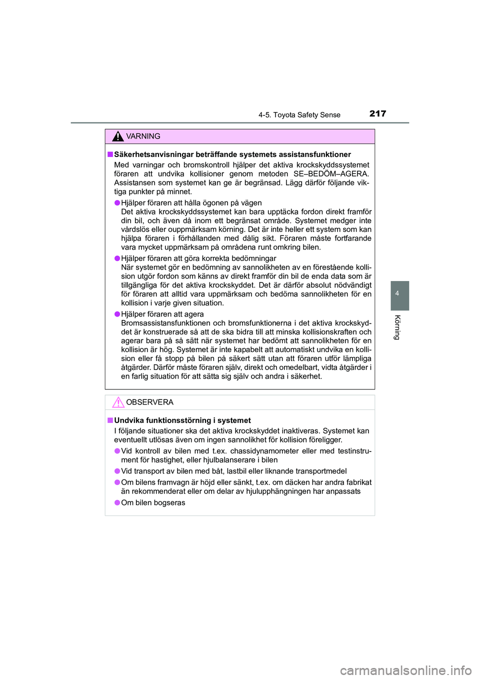 TOYOTA AURIS 2016 Bruksanvisningar (in Swedish) 2174-5. Toyota Safety Sense
OM12J31SE
4
Körning
VA R N I N G
nSäkerhetsanvisningar beträffande systemets assistansfunktioner
Med varningar och bromskontroll hjälper det aktiva krockskyddssystemet
TOYOTA AURIS 2016 Bruksanvisningar (in Swedish) 2174-5. Toyota Safety Sense
OM12J31SE
4
Körning
VA R N I N G
nSäkerhetsanvisningar beträffande systemets assistansfunktioner
Med varningar och bromskontroll hjälper det aktiva krockskyddssystemet