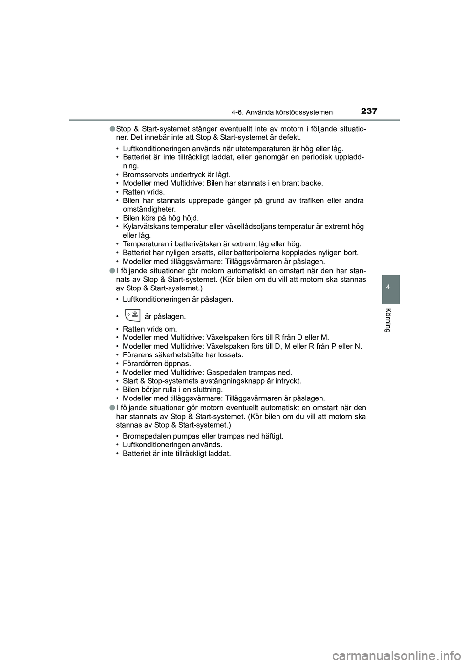 TOYOTA AURIS 2016 Bruksanvisningar (in Swedish) 2374-6. Använda körstödssystemen
OM12J31SE
4
Körning
lStop & Start-systemet stänger eventuellt inte av motorn i följande situatio-
ner. Det innebär inte att Stop & Start-systemet är defekt.
TOYOTA AURIS 2016 Bruksanvisningar (in Swedish) 2374-6. Använda körstödssystemen
OM12J31SE
4
Körning
lStop & Start-systemet stänger eventuellt inte av motorn i följande situatio-
ner. Det innebär inte att Stop & Start-systemet är defekt.