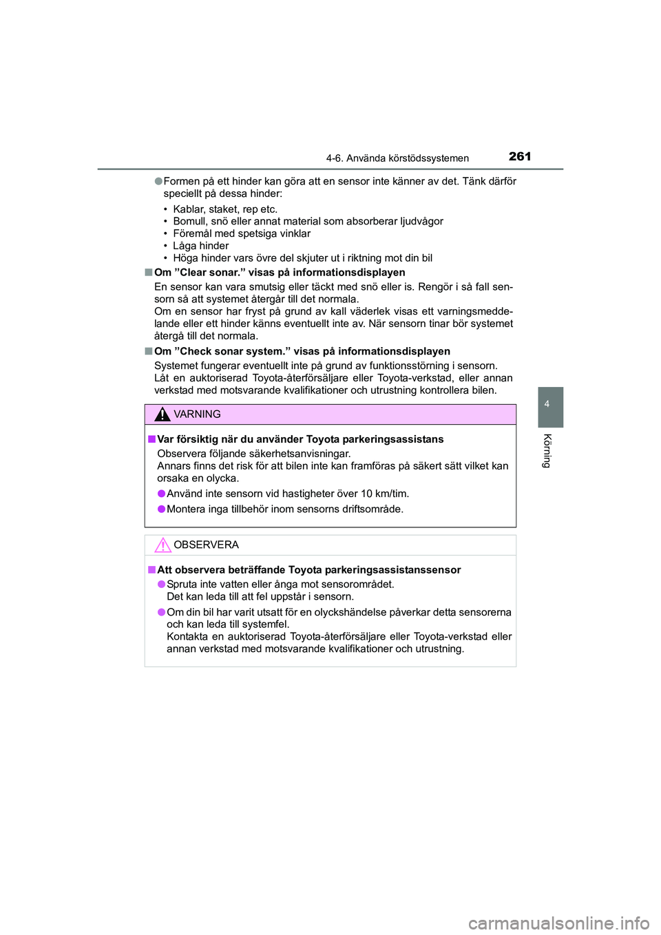 TOYOTA AURIS 2016 Bruksanvisningar (in Swedish) 2614-6. Använda körstödssystemen
OM12J31SE
4
Körning
lFormen på ett hinder kan göra att en sensor inte känner av det. Tänk därför
speciellt på dessa hinder:
• Kablar, staket, rep etc.
• TOYOTA AURIS 2016 Bruksanvisningar (in Swedish) 2614-6. Använda körstödssystemen
OM12J31SE
4
Körning
lFormen på ett hinder kan göra att en sensor inte känner av det. Tänk därför
speciellt på dessa hinder:
• Kablar, staket, rep etc.
•