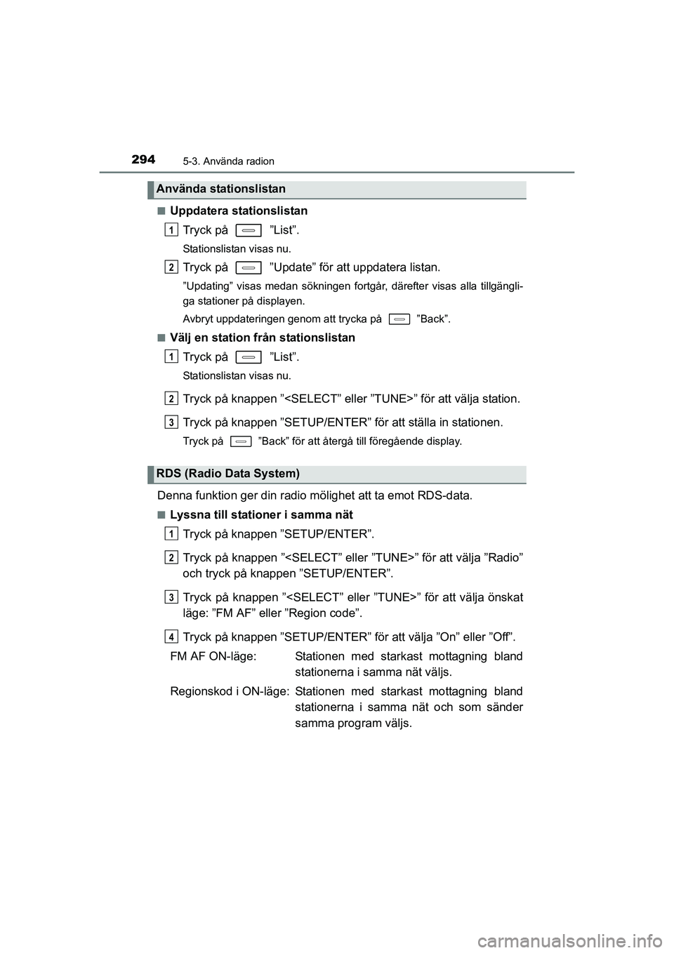 TOYOTA AURIS 2016 Bruksanvisningar (in Swedish) 2945-3. Använda radion
OM12J31SEn
Uppdatera stationslistan
Tryck på ”List”.
Stationslistan visas nu.
Tryck på ”Update” för att uppdatera listan.
”Updating” visas medan sökningen f TOYOTA AURIS 2016 Bruksanvisningar (in Swedish) 2945-3. Använda radion
OM12J31SEn
Uppdatera stationslistan
Tryck på ”List”.
Stationslistan visas nu.
Tryck på ”Update” för att uppdatera listan.
”Updating” visas medan sökningen f