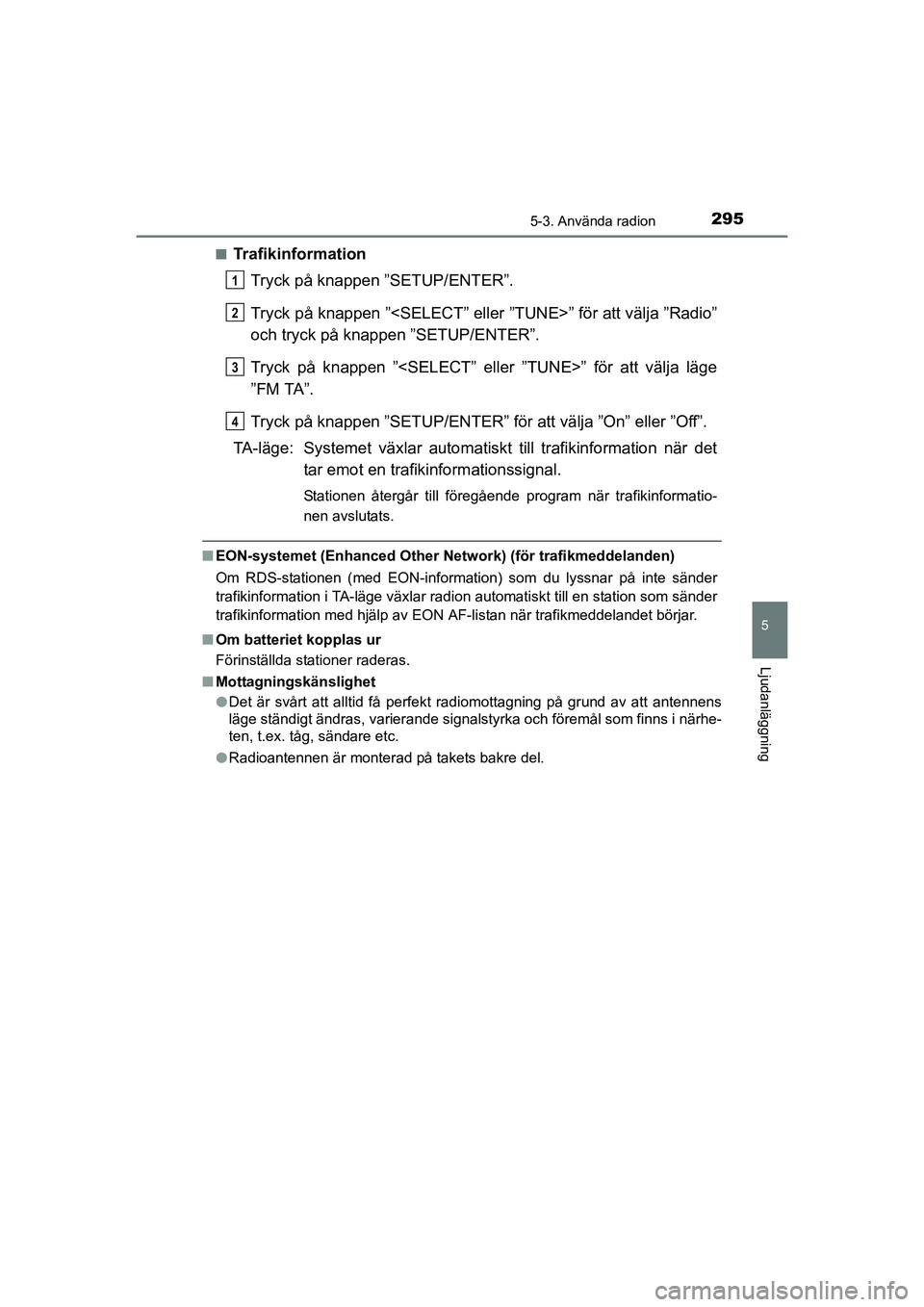 TOYOTA AURIS 2016 Bruksanvisningar (in Swedish) 2955-3. Använda radion
OM12J31SE
5
Ljudanläggning
nTrafikinformationTryck på knappen ”SETUP/ENTER”.
Tryck på knappen ”<SELECT” eller ”TUNE>” för att välja ”Radio”
och tryck på k TOYOTA AURIS 2016 Bruksanvisningar (in Swedish) 2955-3. Använda radion
OM12J31SE
5
Ljudanläggning
nTrafikinformationTryck på knappen ”SETUP/ENTER”.
Tryck på knappen ”<SELECT” eller ”TUNE>” för att välja ”Radio”
och tryck på k