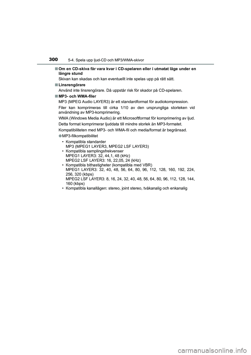 TOYOTA AURIS 2016 Bruksanvisningar (in Swedish) 3005-4. Spela upp ljud-CD och MP3/WMA-skivor
OM12J31SEn
Om en CD-skiva får vara kvar i CD-spe laren eller i utmatat läge under en
längre stund
Skivan kan skadas och kan eventuellt inte spelas upp p TOYOTA AURIS 2016 Bruksanvisningar (in Swedish) 3005-4. Spela upp ljud-CD och MP3/WMA-skivor
OM12J31SEn
Om en CD-skiva får vara kvar i CD-spe laren eller i utmatat läge under en
längre stund
Skivan kan skadas och kan eventuellt inte spelas upp p