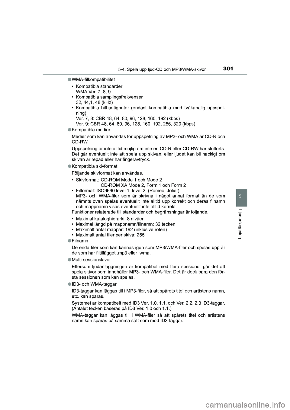 TOYOTA AURIS 2016  Bruksanvisningar (in Swedish) 3015-4. Spela upp ljud-CD och MP3/WMA-skivor
OM12J31SE
5
Ljudanläggning
lWMA-filkompatibilitet
• Kompatibla standarder
WMA Ver. 7, 8, 9
• Kompatibla samplingsfrekvenser
32, 44,1, 48 (kHz)
• Kom