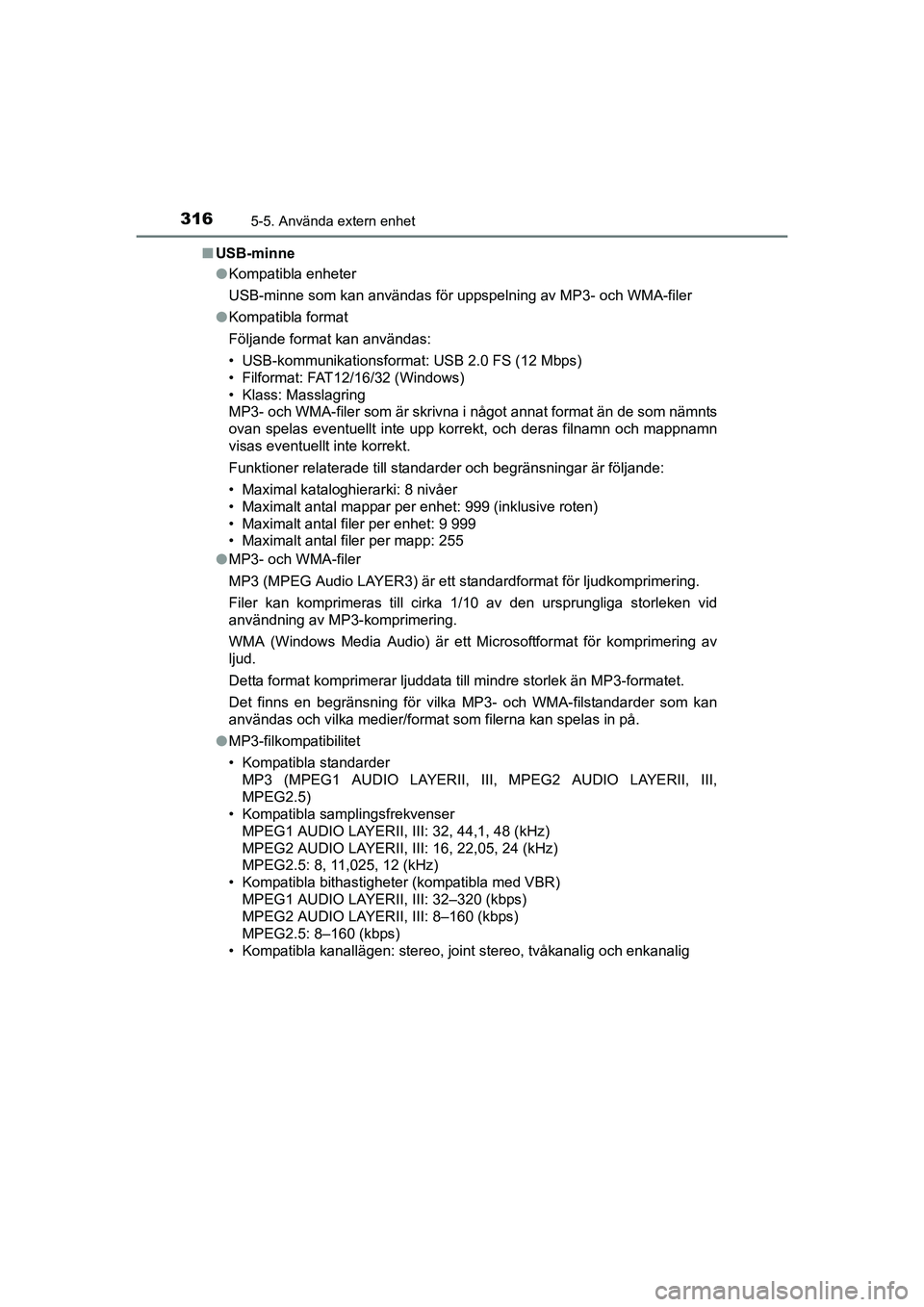 TOYOTA AURIS 2016 Bruksanvisningar (in Swedish) 3165-5. Använda extern enhet
OM12J31SEn
USB-minne
lKompatibla enheter
USB-minne som kan användas för uppspelning av MP3- och WMA-filer
l Kompatibla format
Följande format kan användas:
• USB-ko TOYOTA AURIS 2016 Bruksanvisningar (in Swedish) 3165-5. Använda extern enhet
OM12J31SEn
USB-minne
lKompatibla enheter
USB-minne som kan användas för uppspelning av MP3- och WMA-filer
l Kompatibla format
Följande format kan användas:
• USB-ko