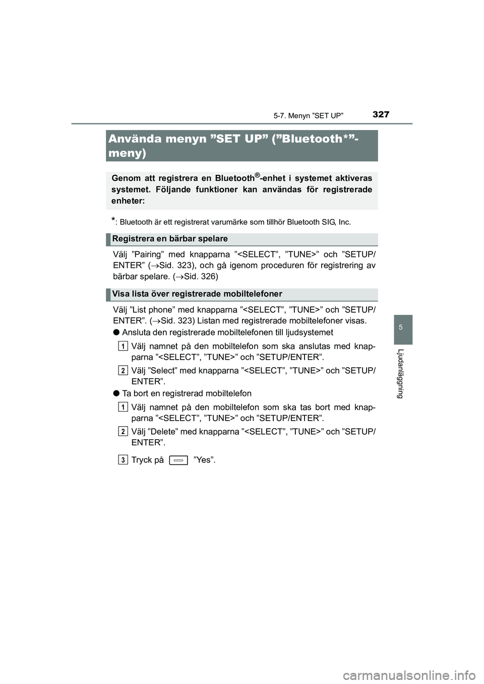 TOYOTA AURIS 2016 Bruksanvisningar (in Swedish) 327
OM12J31SE
5
Ljudanläggning
5-7. Menyn ”SET UP”
*: Bluetooth är ett registrerat varumärke som tillhör Bluetooth SIG, Inc.
Välj ”Pairing” med knapparna ”<SELECT”, ”TUNE>” och TOYOTA AURIS 2016 Bruksanvisningar (in Swedish) 327
OM12J31SE
5
Ljudanläggning
5-7. Menyn ”SET UP”
*: Bluetooth är ett registrerat varumärke som tillhör Bluetooth SIG, Inc.
Välj ”Pairing” med knapparna ”<SELECT”, ”TUNE>” och