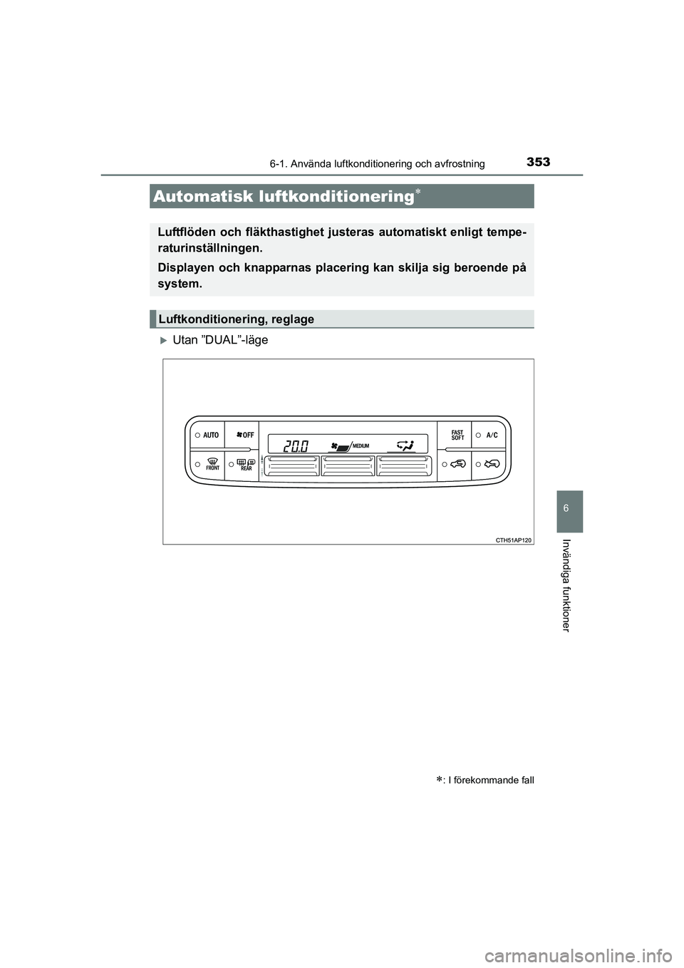 TOYOTA AURIS 2016 Bruksanvisningar (in Swedish) 3536-1. Använda luftkonditionering och avfrostning
OM12J31SE
6
Invändiga funktioner
Utan ”DUAL”-läge
Automatisk luftkonditionering
: I förekommande fall
Luftflöden och fläkthastighe TOYOTA AURIS 2016 Bruksanvisningar (in Swedish) 3536-1. Använda luftkonditionering och avfrostning
OM12J31SE
6
Invändiga funktioner
Utan ”DUAL”-läge
Automatisk luftkonditionering
: I förekommande fall
Luftflöden och fläkthastighe