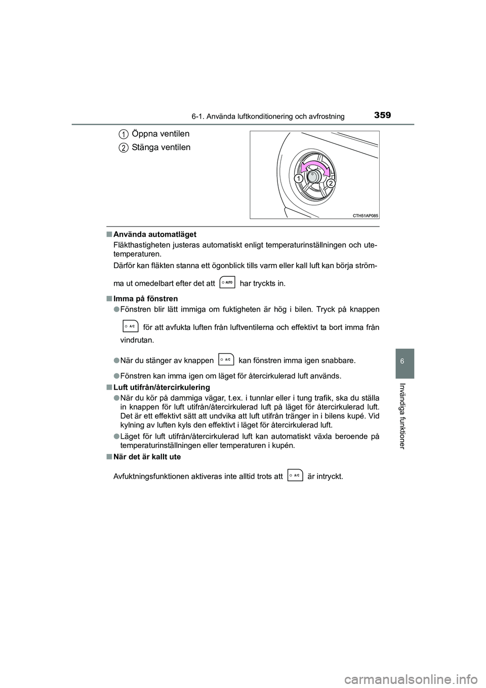 TOYOTA AURIS 2016 Bruksanvisningar (in Swedish) 3596-1. Använda luftkonditionering och avfrostning
OM12J31SE
6
Invändiga funktioner
Öppna ventilen
Stänga ventilen
nAnvända automatläget
Fläkthastigheten justeras automatiskt enligt temperaturi TOYOTA AURIS 2016 Bruksanvisningar (in Swedish) 3596-1. Använda luftkonditionering och avfrostning
OM12J31SE
6
Invändiga funktioner
Öppna ventilen
Stänga ventilen
nAnvända automatläget
Fläkthastigheten justeras automatiskt enligt temperaturi