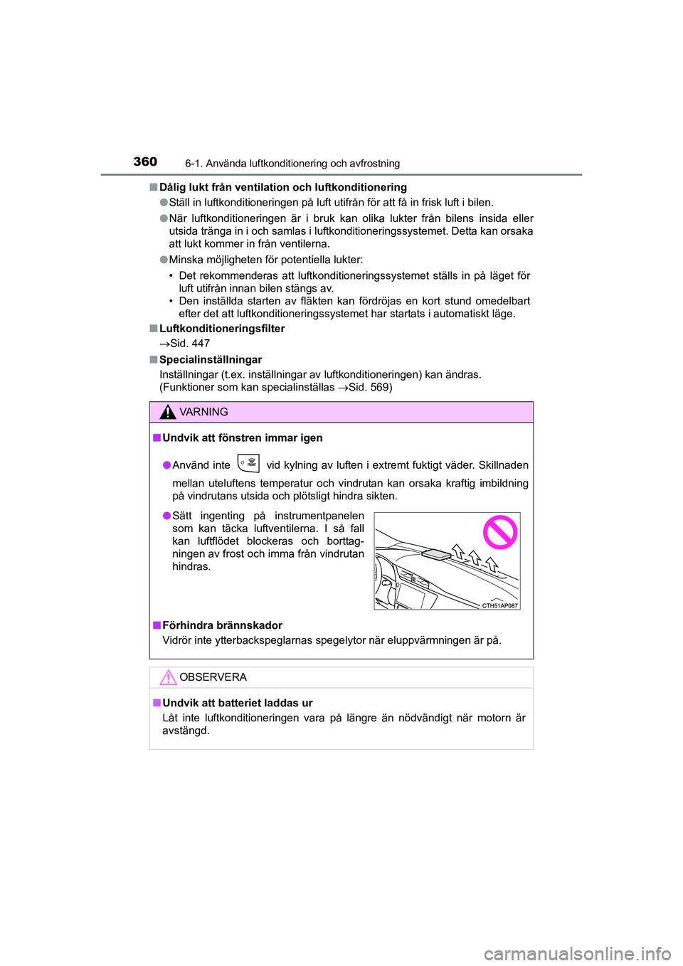 TOYOTA AURIS 2016 Bruksanvisningar (in Swedish) 3606-1. Använda luftkonditionering och avfrostning
OM12J31SEn
Dålig lukt från ventilation och luftkonditionering
lStäll in luftkonditioneringen på luft utifrån för att få in frisk luft i bilen TOYOTA AURIS 2016 Bruksanvisningar (in Swedish) 3606-1. Använda luftkonditionering och avfrostning
OM12J31SEn
Dålig lukt från ventilation och luftkonditionering
lStäll in luftkonditioneringen på luft utifrån för att få in frisk luft i bilen