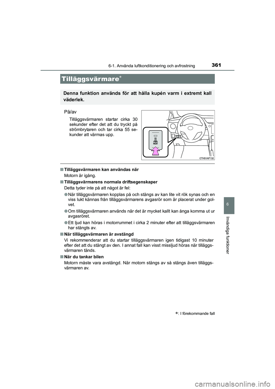 TOYOTA AURIS 2016 Bruksanvisningar (in Swedish) 3616-1. Använda luftkonditionering och avfrostning
OM12J31SE
6
Invändiga funktioner
På/av
Tilläggsvärmaren startar cirka 30
sekunder efter det att du tryckt på
strömbrytaren och tar cirka 55 se TOYOTA AURIS 2016 Bruksanvisningar (in Swedish) 3616-1. Använda luftkonditionering och avfrostning
OM12J31SE
6
Invändiga funktioner
På/av
Tilläggsvärmaren startar cirka 30
sekunder efter det att du tryckt på
strömbrytaren och tar cirka 55 se