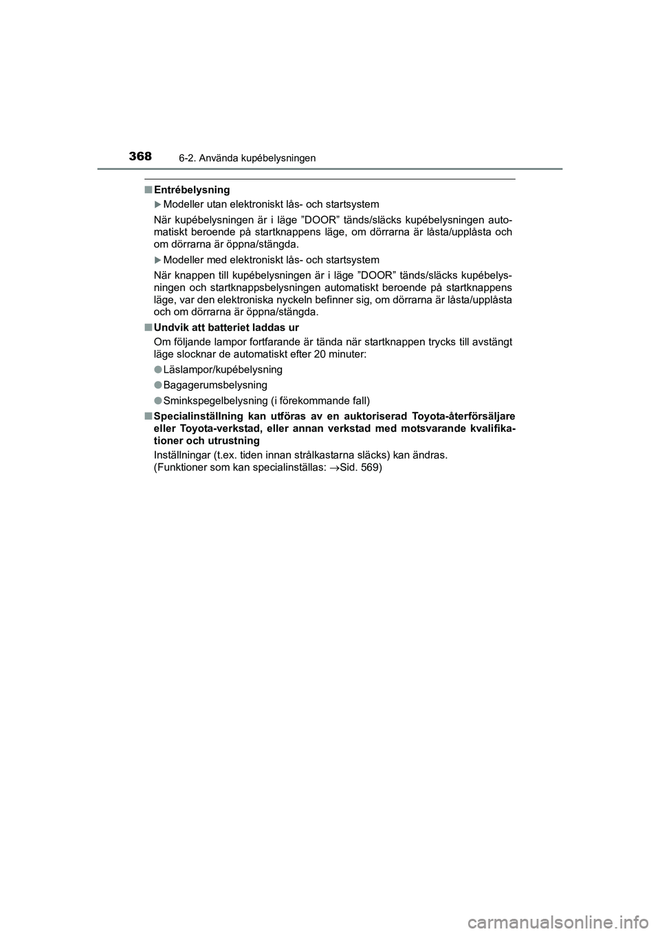TOYOTA AURIS 2016 Bruksanvisningar (in Swedish) 3686-2. Använda kupébelysningen
OM12J31SE
nEntrébelysning
Modeller utan elektroniskt lås- och startsystem
När kupébelysningen är i läge ”DOOR” tänds/släcks kupébelysningen auto-
mati TOYOTA AURIS 2016 Bruksanvisningar (in Swedish) 3686-2. Använda kupébelysningen
OM12J31SE
nEntrébelysning
Modeller utan elektroniskt lås- och startsystem
När kupébelysningen är i läge ”DOOR” tänds/släcks kupébelysningen auto-
mati