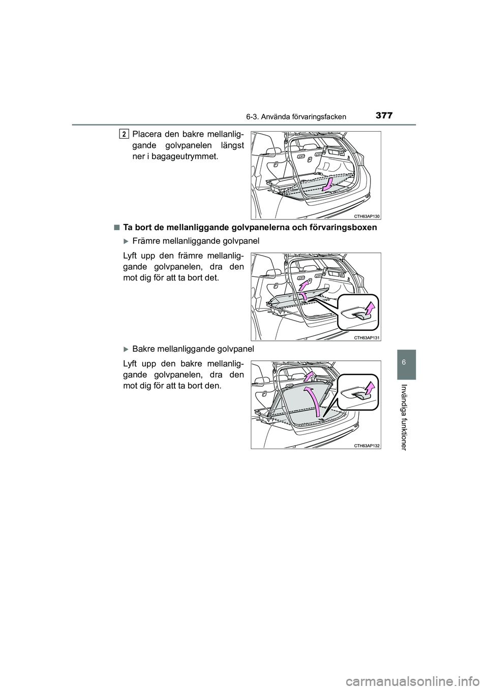 TOYOTA AURIS 2016  Bruksanvisningar (in Swedish) 3776-3. Använda förvaringsfacken
OM12J31SE
6
Invändiga funktioner
Placera den bakre mellanlig-
gande golvpanelen längst
ner i bagageutrymmet.
nTa bort de mellanliggande golvpanelerna och förvarin