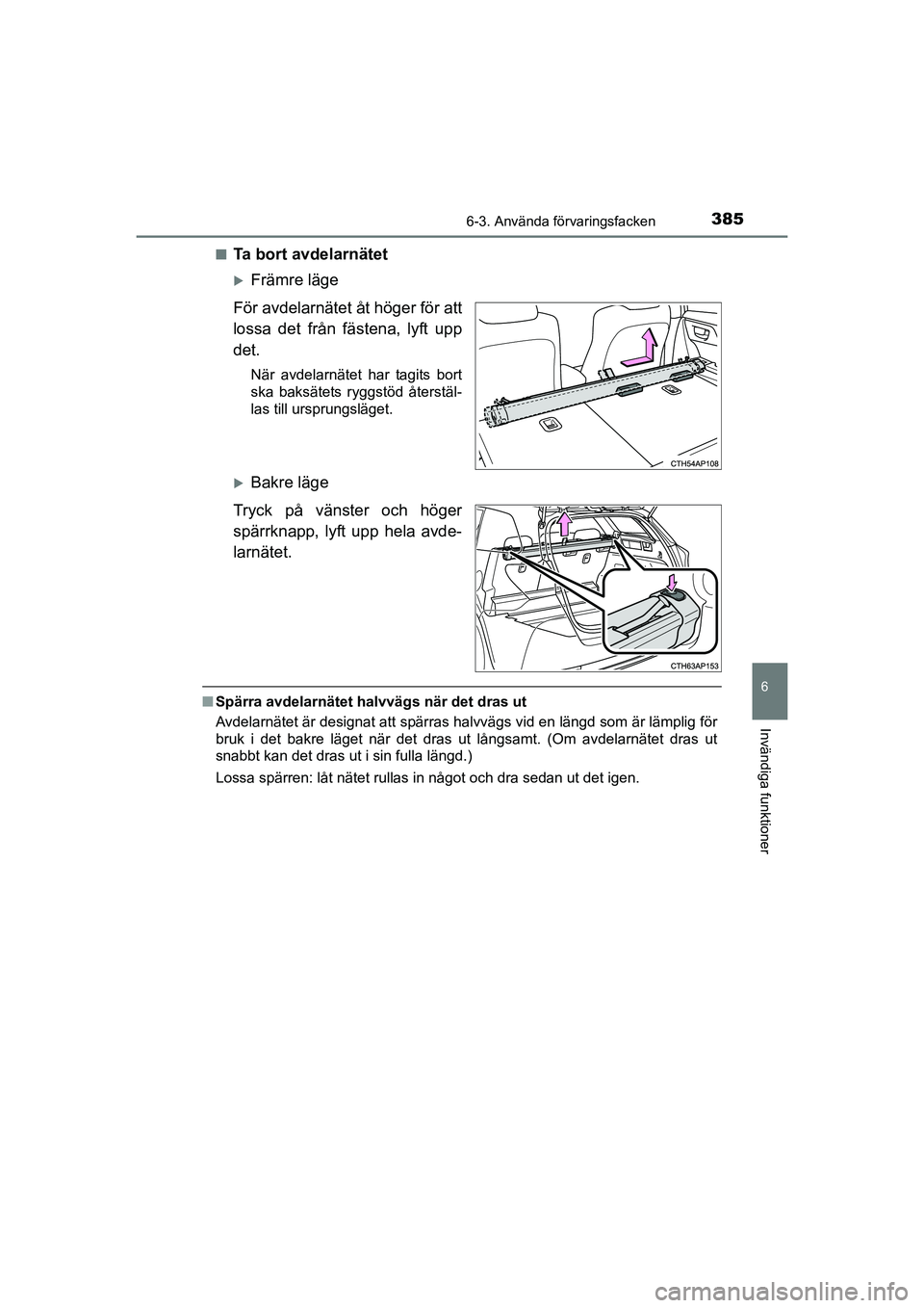 TOYOTA AURIS 2016  Bruksanvisningar (in Swedish) 3856-3. Använda förvaringsfacken
OM12J31SE
6
Invändiga funktioner
nTa bort avdelarnätet
Främre läge
För avdelarnätet åt höger för att
lossa det från fästena, lyft upp
det.
När avdelar
