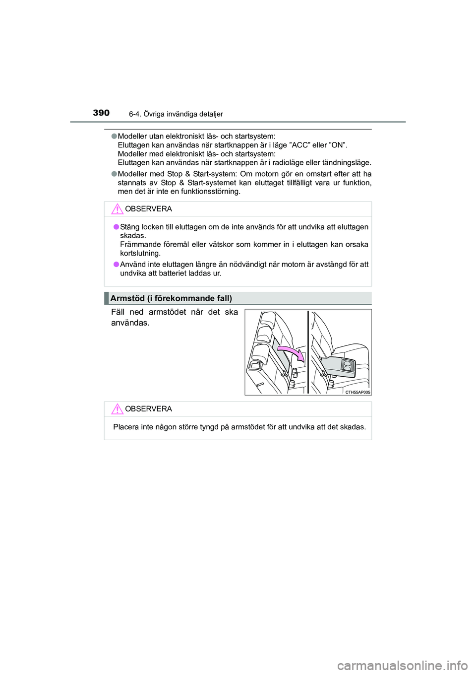 TOYOTA AURIS 2016  Bruksanvisningar (in Swedish) 3906-4. Övriga invändiga detaljer
OM12J31SE
lModeller utan elektroniskt lås- och startsystem: 
Eluttagen kan användas när startknappen är i läge ”ACC” eller ”ON”. 
Modeller med elektron