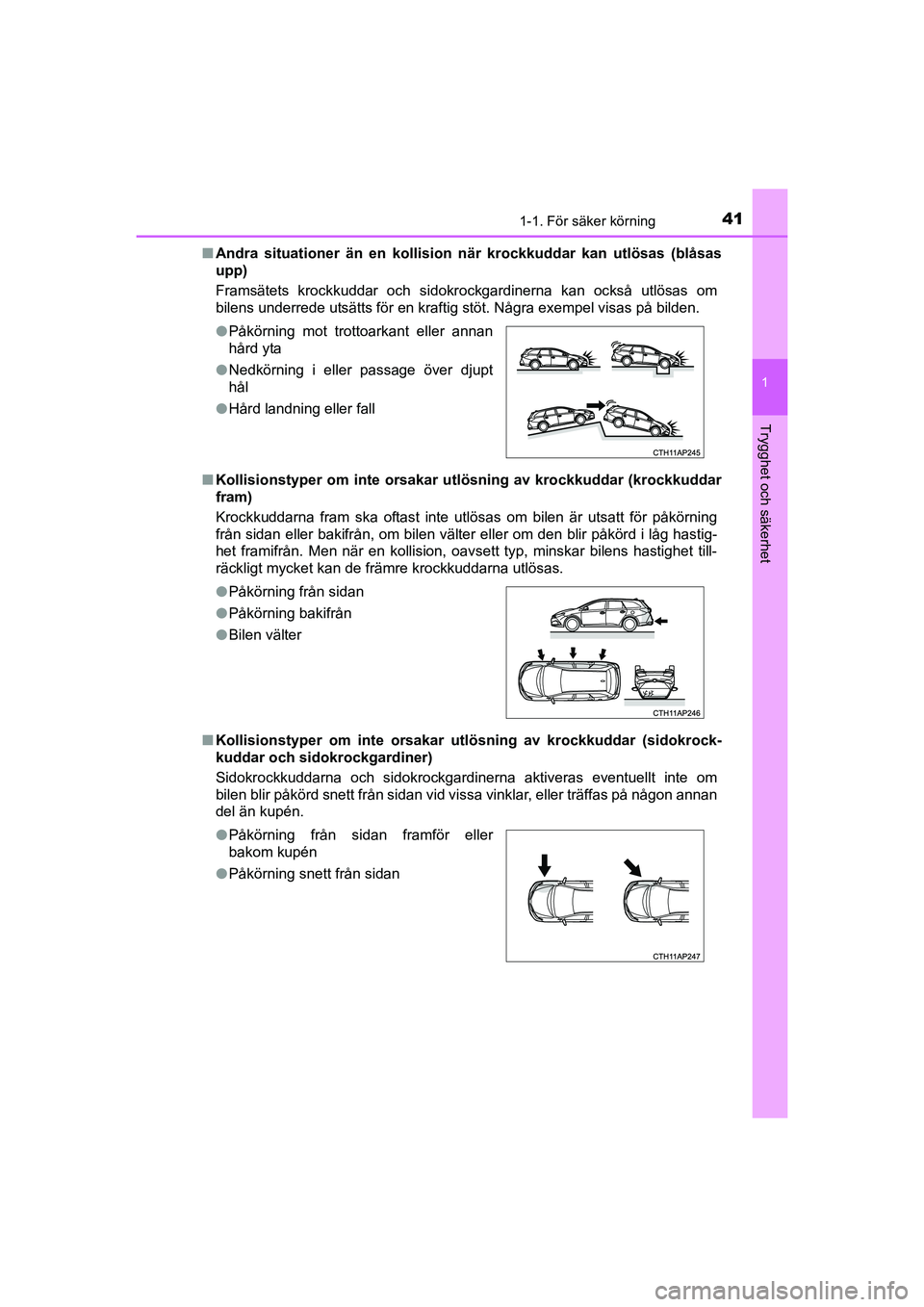 TOYOTA AURIS 2016 Bruksanvisningar (in Swedish) 411-1. För säker körning
1
Trygghet och säkerhet
OM12J31SEn
Andra situationer än en kollisio n när krockkuddar kan utlösas (blåsas
upp)
Framsätets krockkuddar och sidokrockgardinerna kan ocks TOYOTA AURIS 2016 Bruksanvisningar (in Swedish) 411-1. För säker körning
1
Trygghet och säkerhet
OM12J31SEn
Andra situationer än en kollisio n när krockkuddar kan utlösas (blåsas
upp)
Framsätets krockkuddar och sidokrockgardinerna kan ocks