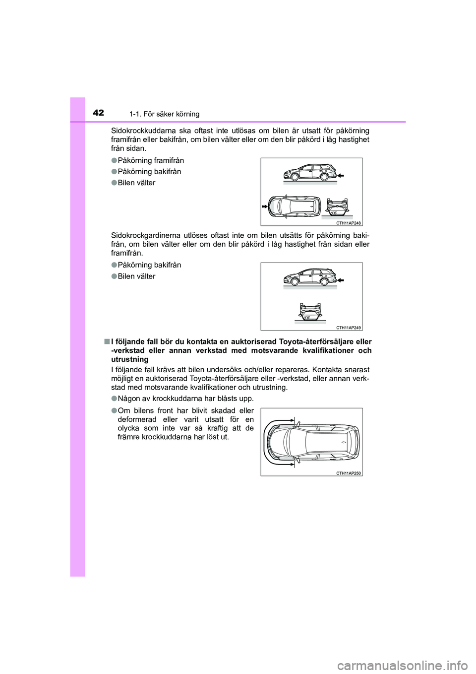 TOYOTA AURIS 2016 Bruksanvisningar (in Swedish) 421-1. För säker körning
OM12J31SESidokrockkuddarna ska oftast inte utlösas om bilen är utsatt för påkörning
framifrån eller bakifrån, om bilen välter eller om den blir påkörd i låg hast TOYOTA AURIS 2016 Bruksanvisningar (in Swedish) 421-1. För säker körning
OM12J31SESidokrockkuddarna ska oftast inte utlösas om bilen är utsatt för påkörning
framifrån eller bakifrån, om bilen välter eller om den blir påkörd i låg hast