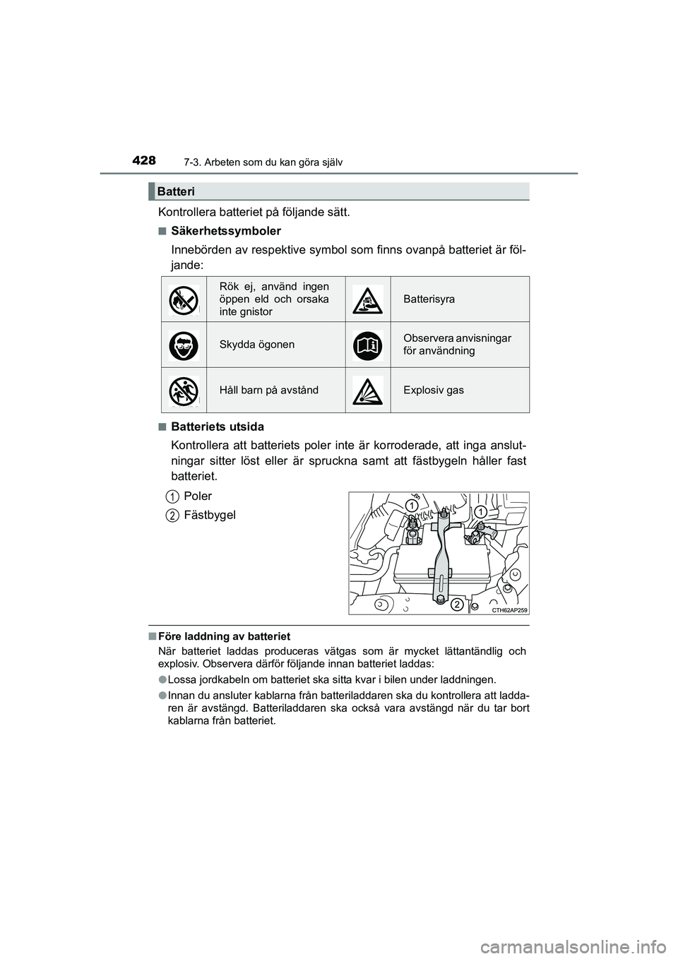 TOYOTA AURIS 2016  Bruksanvisningar (in Swedish) 4287-3. Arbeten som du kan göra själv
OM12J31SE
Kontrollera batteriet på följande sätt.
nSäkerhetssymboler
Innebörden av respektive symbol som finns ovanpå batteriet är föl-
jande:
nBatterie