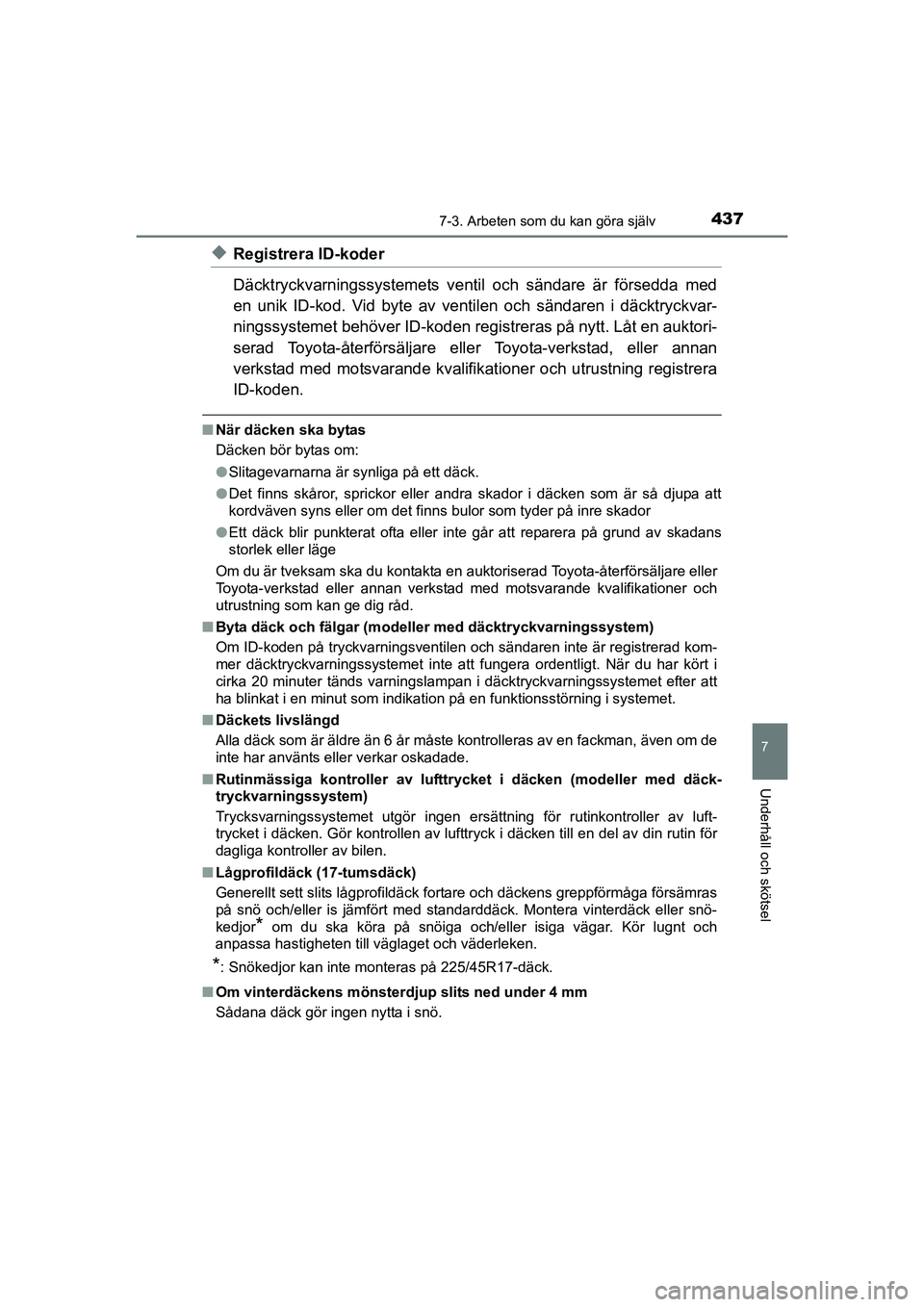 TOYOTA AURIS 2016  Bruksanvisningar (in Swedish) 4377-3. Arbeten som du kan göra själv
OM12J31SE
7
Underhåll och skötsel
uRegistrera ID-koder
Däcktryckvarningssystemets ventil och sändare är försedda med
en unik ID-kod. Vid byte av vent ilen