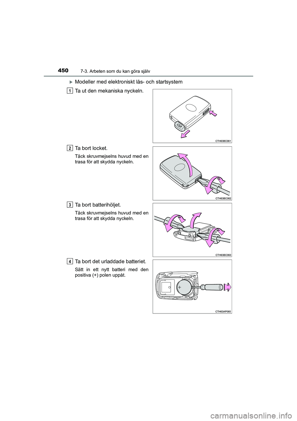 TOYOTA AURIS 2016 Bruksanvisningar (in Swedish) 4507-3. Arbeten som du kan göra själv
OM12J31SE
Modeller med elektroniskt lås- och startsystem
Ta ut den mekaniska nyckeln.
Ta bort locket.
Täck skruvmejselns huvud med en
trasa för att skydda TOYOTA AURIS 2016 Bruksanvisningar (in Swedish) 4507-3. Arbeten som du kan göra själv
OM12J31SE
Modeller med elektroniskt lås- och startsystem
Ta ut den mekaniska nyckeln.
Ta bort locket.
Täck skruvmejselns huvud med en
trasa för att skydda