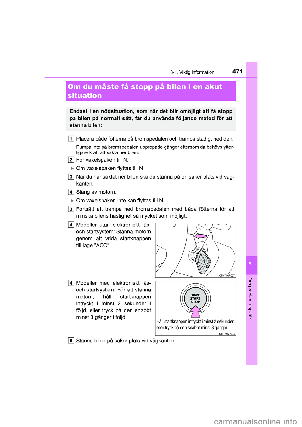 TOYOTA AURIS 2016 Bruksanvisningar (in Swedish) 4718-1. Viktig information
OM12J31SE
8
Om problem uppstår
Placera både fötterna på bromspedalen och trampa stadigt ned den.
Pumpa inte på bromspedalen upprepade gånger eftersom då behövs ytter TOYOTA AURIS 2016 Bruksanvisningar (in Swedish) 4718-1. Viktig information
OM12J31SE
8
Om problem uppstår
Placera både fötterna på bromspedalen och trampa stadigt ned den.
Pumpa inte på bromspedalen upprepade gånger eftersom då behövs ytter