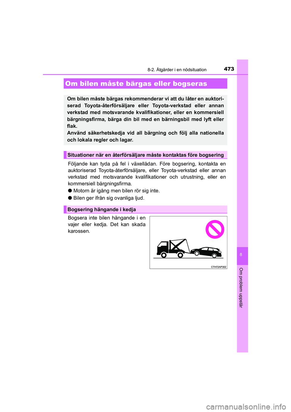 TOYOTA AURIS 2016  Bruksanvisningar (in Swedish) 473
OM12J31SE
8
Om problem uppstår
8-2. Åtgärder i en nödsituation
Följande kan tyda på fel i växellådan. Före bogsering, kontakta en
auktoriserad Toyota-återförsäljare, eller Toyota-verks