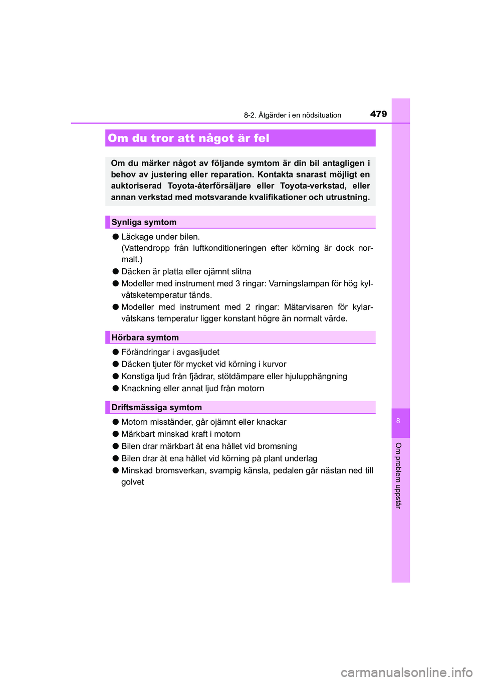 TOYOTA AURIS 2016  Bruksanvisningar (in Swedish) 4798-2. Åtgärder i en nödsituation
OM12J31SE
8
Om problem uppstår
lLäckage under bilen.
(Vattendropp från luftkonditioneringen efter körning är dock nor-
malt.)
l Däcken är platta eller ojä