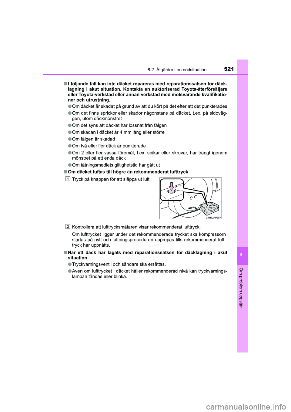 TOYOTA AURIS 2016 Bruksanvisningar (in Swedish) 5218-2. Åtgärder i en nödsituation
OM12J31SE
8
Om problem uppstår
nI följande fall kan inte däcket repareras med reparationssatsen för däck-
lagning i akut situation. Kontakta en auktoriserad TOYOTA AURIS 2016 Bruksanvisningar (in Swedish) 5218-2. Åtgärder i en nödsituation
OM12J31SE
8
Om problem uppstår
nI följande fall kan inte däcket repareras med reparationssatsen för däck-
lagning i akut situation. Kontakta en auktoriserad