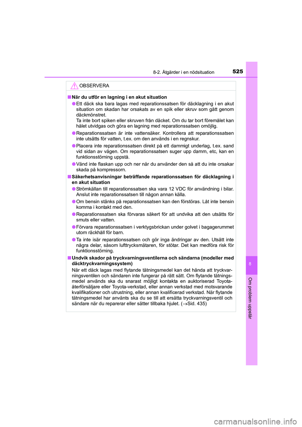 TOYOTA AURIS 2016 Bruksanvisningar (in Swedish) 5258-2. Åtgärder i en nödsituation
OM12J31SE
8
Om problem uppstår
OBSERVERA
nNär du utför en lagning i en akut situation
l Ett däck ska bara lagas med reparationssatsen för däcklagning i en a TOYOTA AURIS 2016 Bruksanvisningar (in Swedish) 5258-2. Åtgärder i en nödsituation
OM12J31SE
8
Om problem uppstår
OBSERVERA
nNär du utför en lagning i en akut situation
l Ett däck ska bara lagas med reparationssatsen för däcklagning i en a