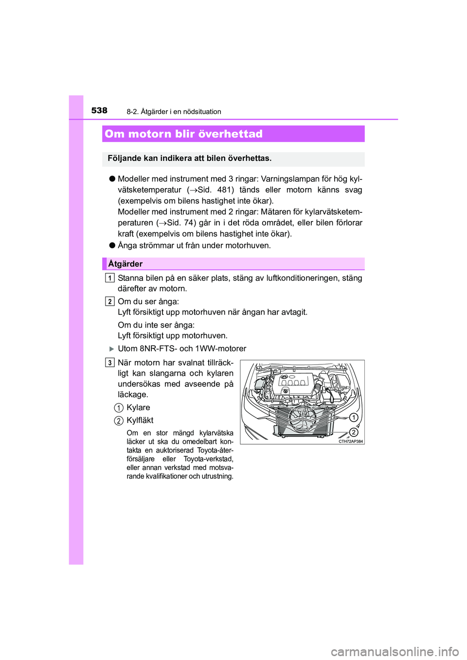 TOYOTA AURIS 2016 Bruksanvisningar (in Swedish) 5388-2. Åtgärder i en nödsituation
OM12J31SE
lModeller med instrument med 3 ringar: Varningslampan för hög kyl-
vätsketemperatur ( Sid. 481) tänds eller motorn känns svag
(exempelvis om bil TOYOTA AURIS 2016 Bruksanvisningar (in Swedish) 5388-2. Åtgärder i en nödsituation
OM12J31SE
lModeller med instrument med 3 ringar: Varningslampan för hög kyl-
vätsketemperatur ( Sid. 481) tänds eller motorn känns svag
(exempelvis om bil