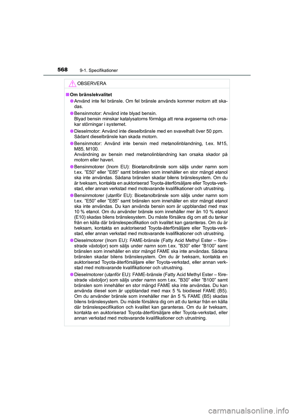 TOYOTA AURIS 2016 Bruksanvisningar (in Swedish) 5689-1. Specifikationer
OM12J31SE
OBSERVERA
nOm bränslekvalitet
l Använd inte fel bränsle. Om fel bränsle används kommer motorn att ska-
das.
l Bensinmotor: Använd inte blyad bensin.
Blyad bensi TOYOTA AURIS 2016 Bruksanvisningar (in Swedish) 5689-1. Specifikationer
OM12J31SE
OBSERVERA
nOm bränslekvalitet
l Använd inte fel bränsle. Om fel bränsle används kommer motorn att ska-
das.
l Bensinmotor: Använd inte blyad bensin.
Blyad bensi