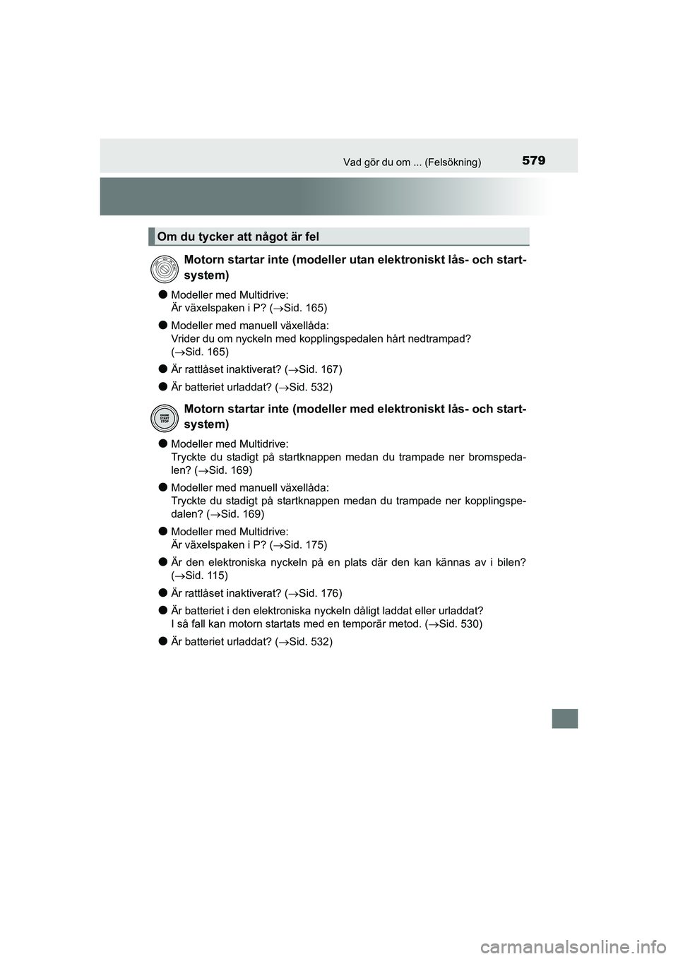 TOYOTA AURIS 2016 Bruksanvisningar (in Swedish) 579Vad gör du om ... (Felsökning)
OM12J31SE
lModeller med Multidrive:
Är växelspaken i P? (Sid. 165)
lModeller med manuell växellåda:
Vrider du om nyckeln med kopplingspedalen hårt nedtrampa TOYOTA AURIS 2016 Bruksanvisningar (in Swedish) 579Vad gör du om ... (Felsökning)
OM12J31SE
lModeller med Multidrive:
Är växelspaken i P? (Sid. 165)
lModeller med manuell växellåda:
Vrider du om nyckeln med kopplingspedalen hårt nedtrampa