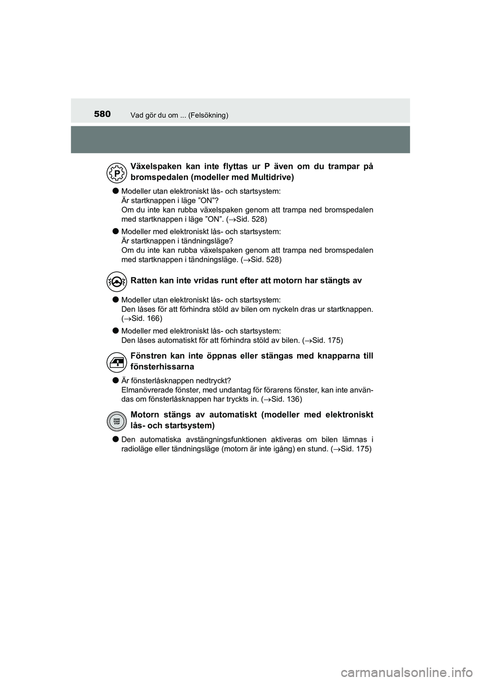 TOYOTA AURIS 2016 Bruksanvisningar (in Swedish) 580Vad gör du om ... (Felsökning)
OM12J31SE
lModeller utan elektroniskt lås- och startsystem:
Är startknappen i läge ”ON”?
Om du inte kan rubba växelspaken genom att trampa ned bromspedalen TOYOTA AURIS 2016 Bruksanvisningar (in Swedish) 580Vad gör du om ... (Felsökning)
OM12J31SE
lModeller utan elektroniskt lås- och startsystem:
Är startknappen i läge ”ON”?
Om du inte kan rubba växelspaken genom att trampa ned bromspedalen