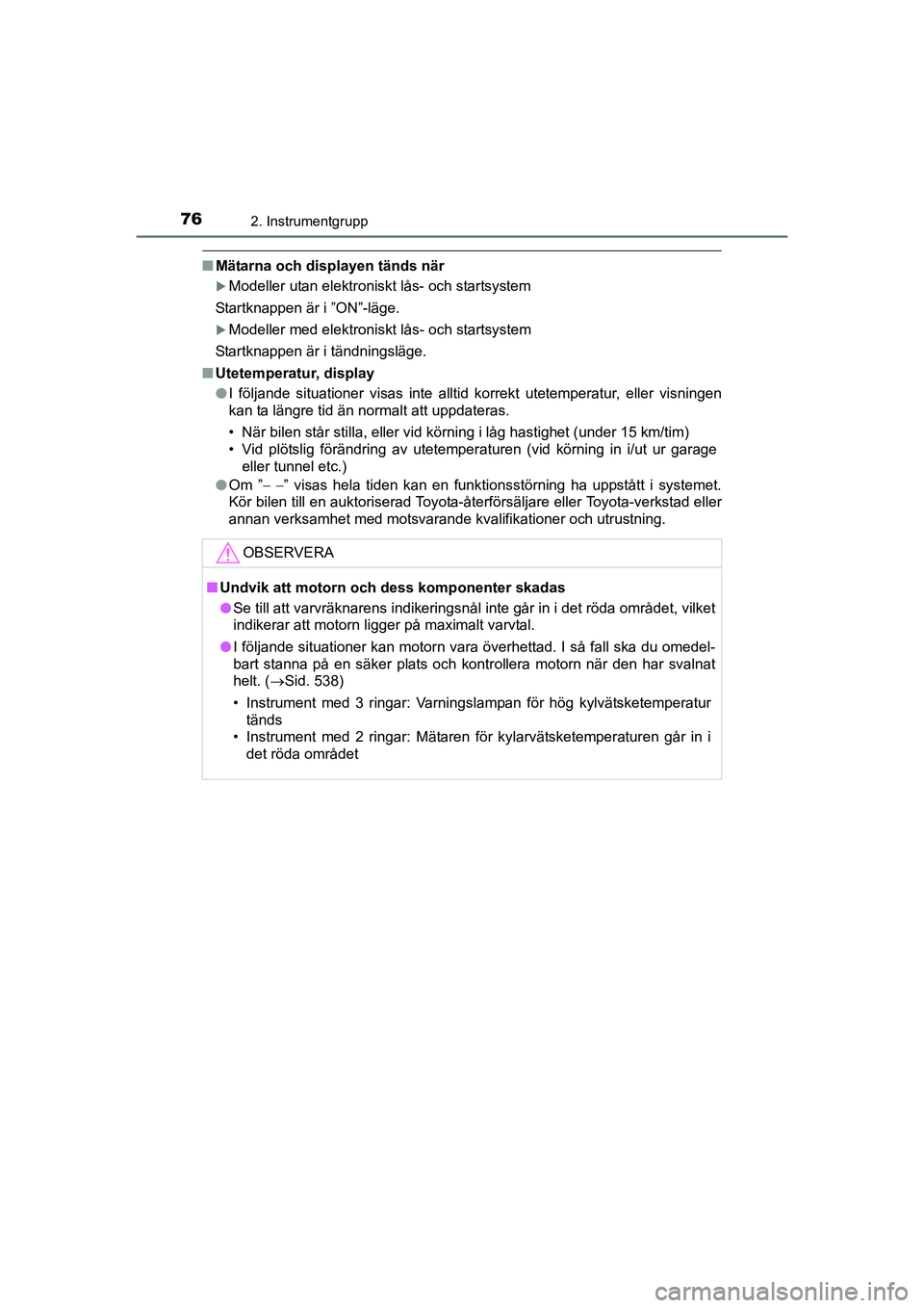 TOYOTA AURIS 2016  Bruksanvisningar (in Swedish) 762. Instrumentgrupp
OM12J31SE
nMätarna och displayen tänds när
Modeller utan elektroniskt lås- och startsystem
Startknappen är i ”ON”-läge.
Modeller med elektroniskt lås- och startsy