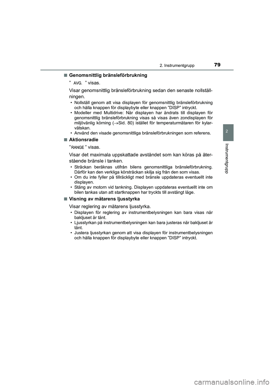TOYOTA AURIS 2016  Bruksanvisningar (in Swedish) 792. Instrumentgrupp
OM12J31SE
2
Instrumentgrupp
nGenomsnittlig bränsleförbrukning
” ” visas.
Visar genomsnittlig bränsleförbrukning sedan den senaste nollställ-
ningen.
• Nollställ genom 