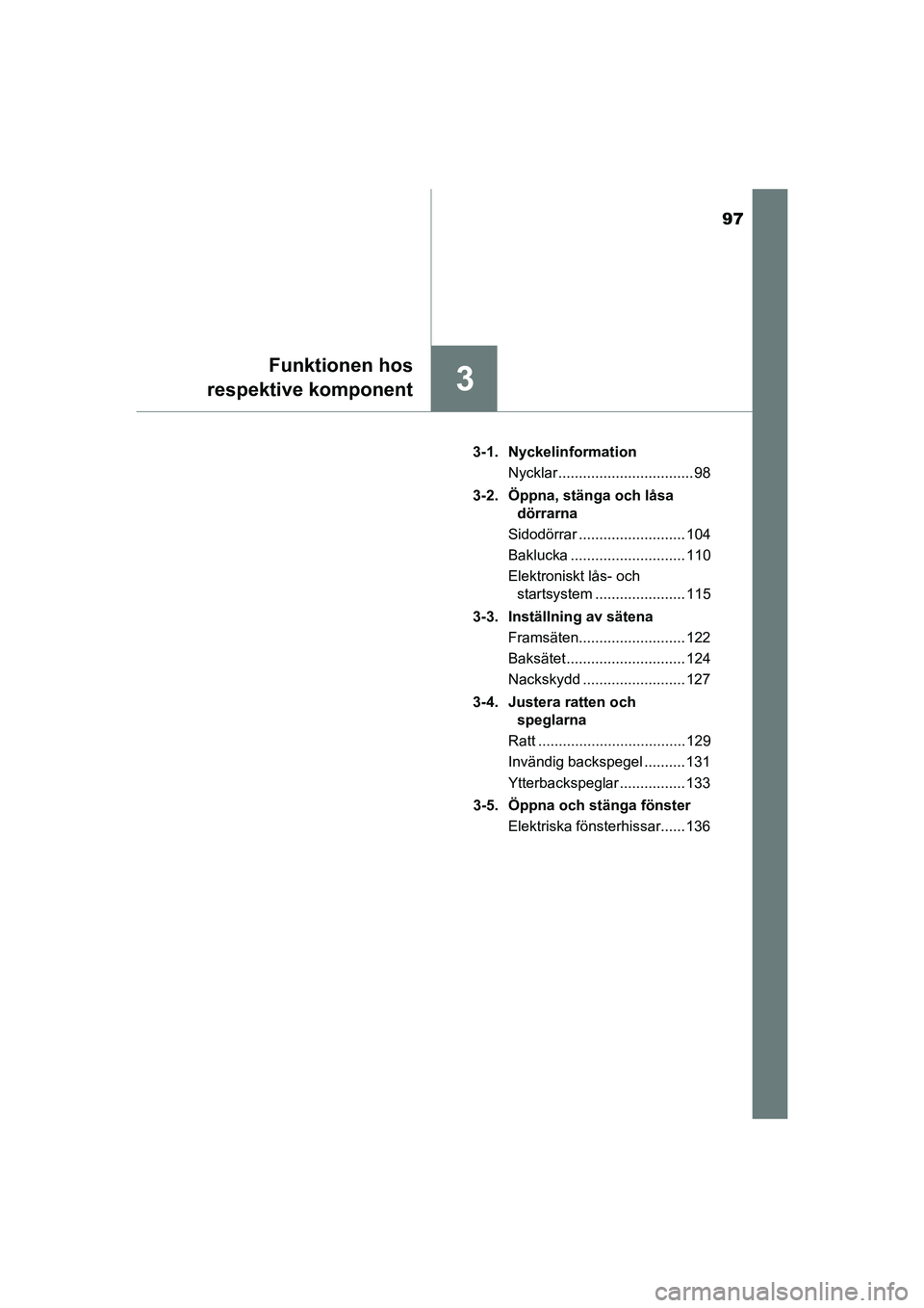TOYOTA AURIS 2016 Bruksanvisningar (in Swedish) 97
3
Funktionen hos
respektive komponent
OM12J31SE 3-1. Nyckelinformation
Nycklar ................................. 98
3-2. Öppna, stänga och låsa dörrarna
Sidodörrar .......................... TOYOTA AURIS 2016 Bruksanvisningar (in Swedish) 97
3
Funktionen hos
respektive komponent
OM12J31SE 3-1. Nyckelinformation
Nycklar ................................. 98
3-2. Öppna, stänga och låsa dörrarna
Sidodörrar ..........................