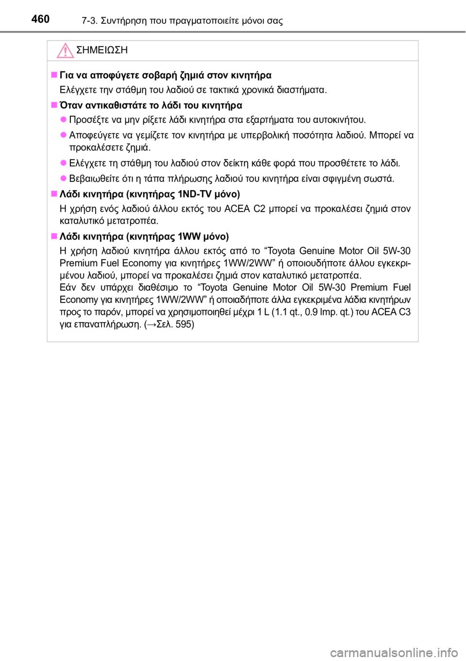 TOYOTA AURIS 2016  ΟΔΗΓΌΣ ΧΡΉΣΗΣ (in Greek) 4607-3. Συντήρηση που πραγματοποιείτε μόνοι σας
ΣΗΜΕΙΩΣΗ
Για να αποφύγετε σοβαρή ζημιά στον κινητήρα
Ελέγχετ�