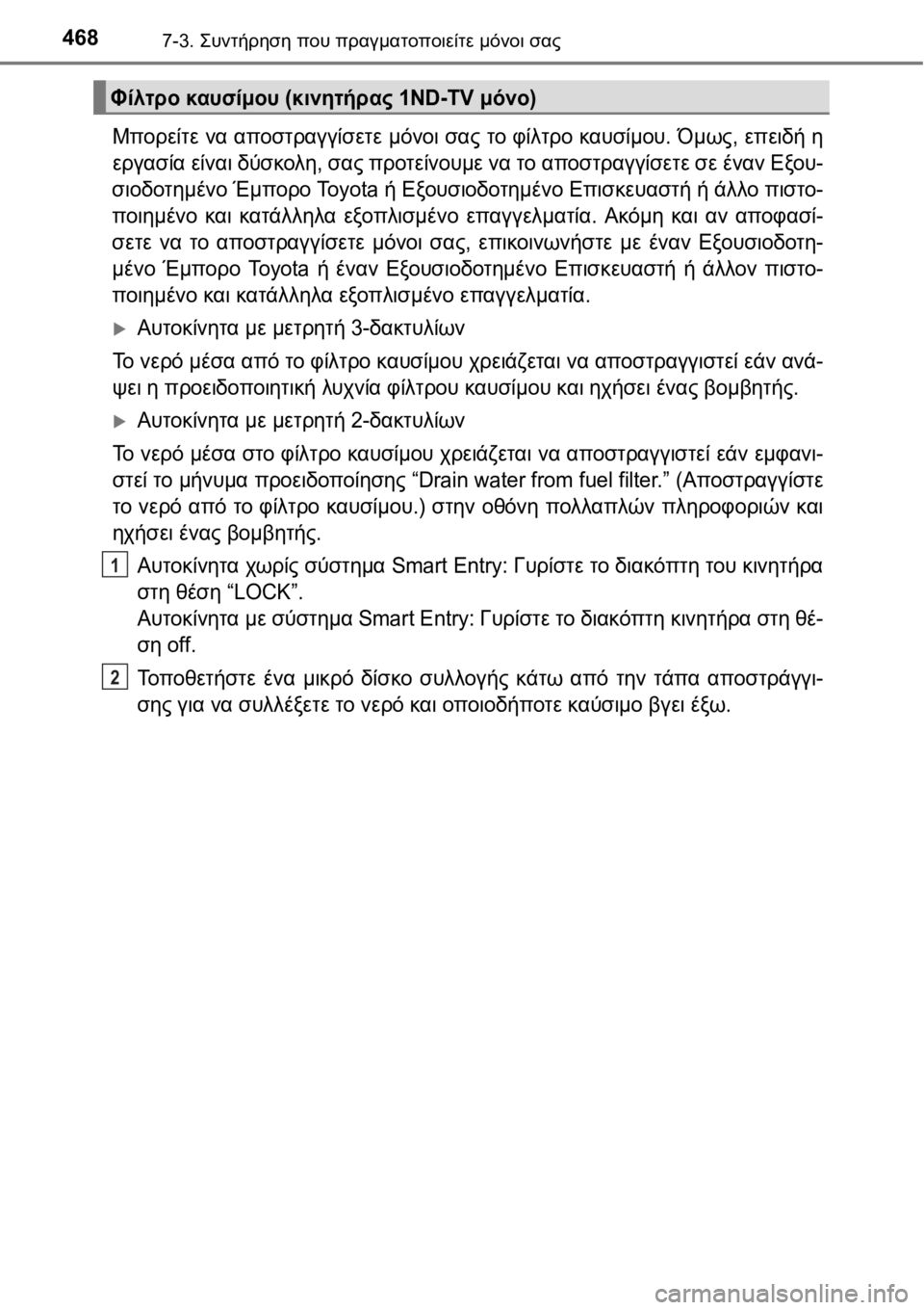 TOYOTA AURIS 2016  ΟΔΗΓΌΣ ΧΡΉΣΗΣ (in Greek) 4687-3. Συντήρηση που πραγματοποιείτε μόνοι σας
Μπορείτε να αποστραγγίσετε μόνοι σας το φίλτρο καυσίμου. Όμως, ε