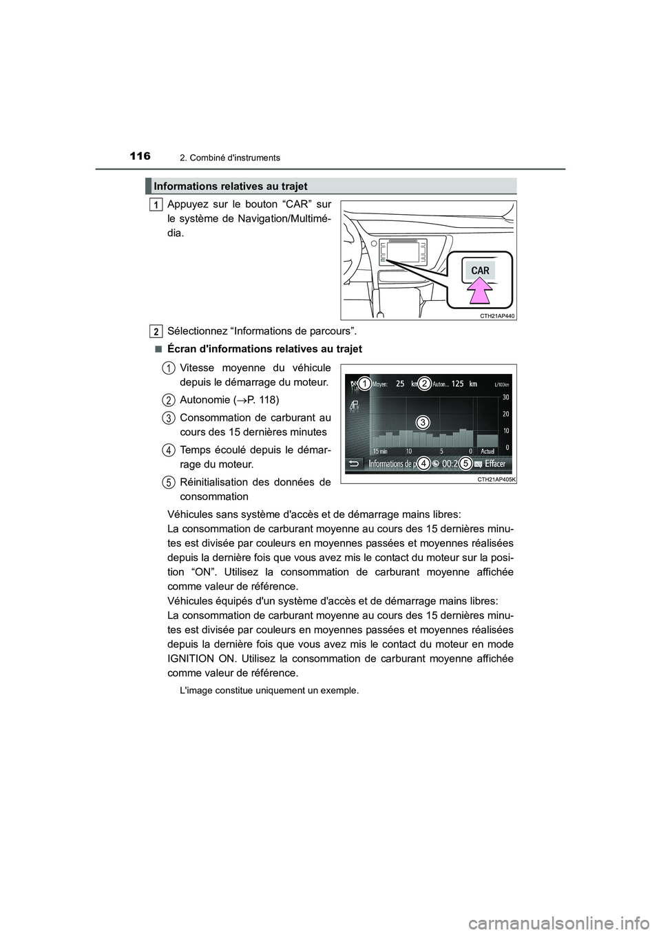 TOYOTA AURIS 2016  Notices Demploi (in French) 1162. Combiné dinstruments
UK_AURIS_Touring_Sport_EK (OM12J32K)
Appuyez sur le bouton “CAR” sur
le système de Navigation/Multimé-
dia.
Sélectionnez “Informations de parcours”.
■Écran d