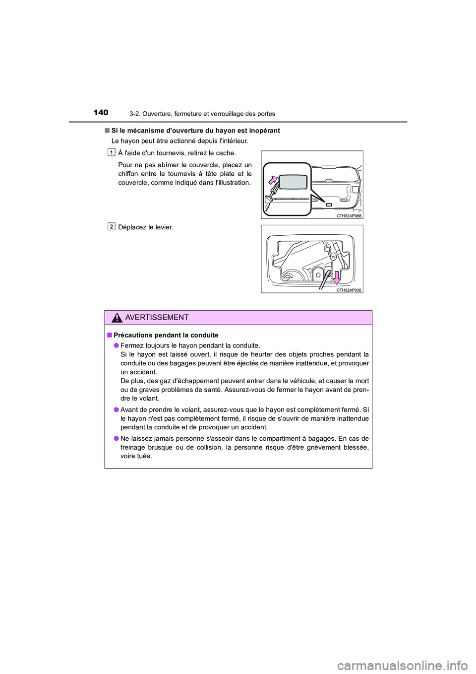 TOYOTA AURIS 2016  Notices Demploi (in French) 1403-2. Ouverture, fermeture et verrouillage des portes
UK_AURIS_Touring_Sport_EK (OM12J32K)■Si le mécanisme douverture du hayon est inopérant
Le hayon peut être actionné depuis lintérieur.

