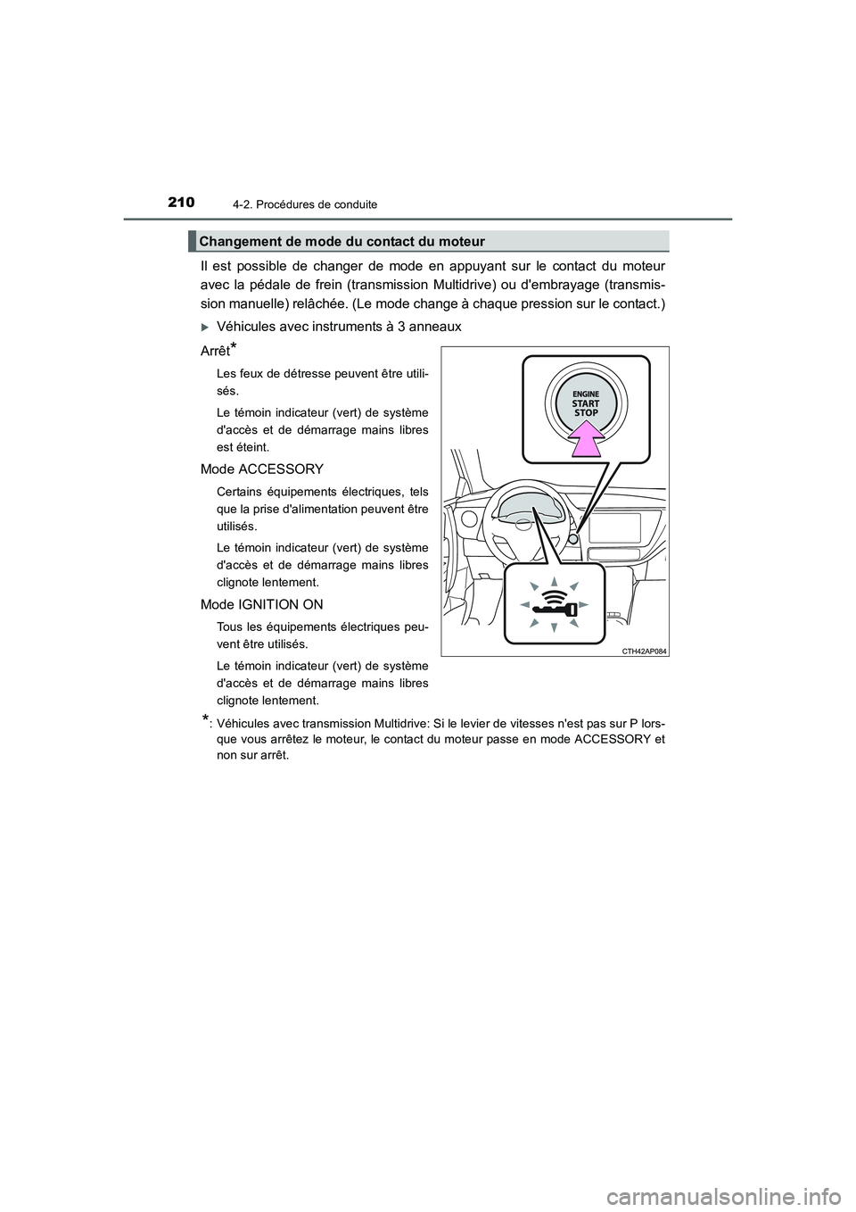 TOYOTA AURIS 2016  Notices Demploi (in French) 2104-2. Procédures de conduite
UK_AURIS_Touring_Sport_EK (OM12J32K)
Il est possible de changer de mode en appuyant sur le contact du moteur
avec la pédale de frein (transmission Multidrive) ou demb