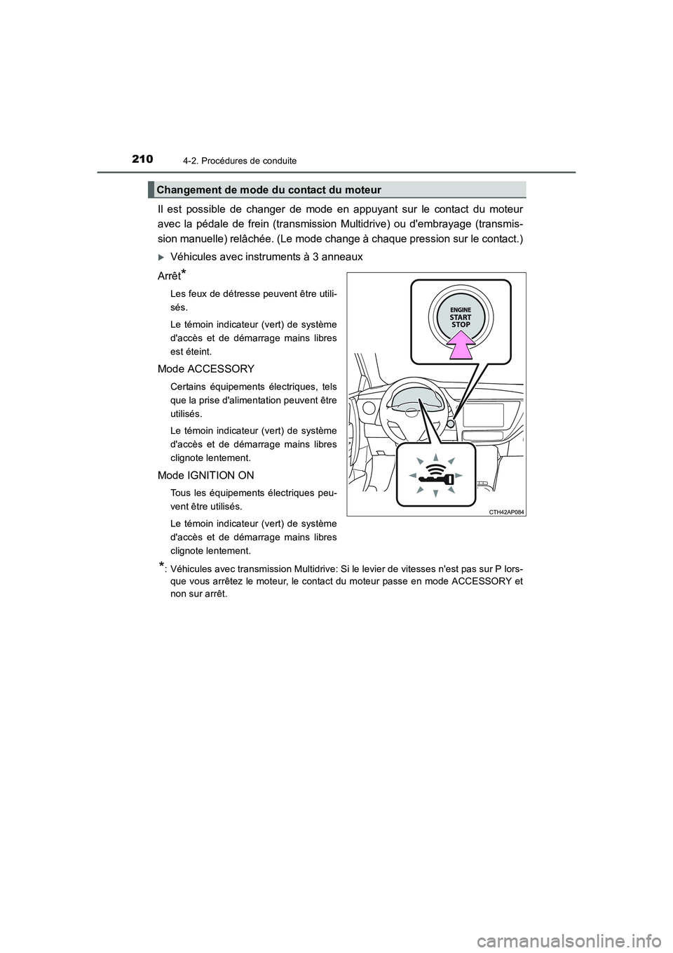 TOYOTA AURIS 2016  Notices Demploi (in French) 2104-2. Procédures de conduite
UK_AURIS_Touring_Sport_EK (OM12J32K)
Il est possible de changer de mode en appuyant sur le contact du moteur
avec la pédale de frein (transmission Multidrive) ou demb