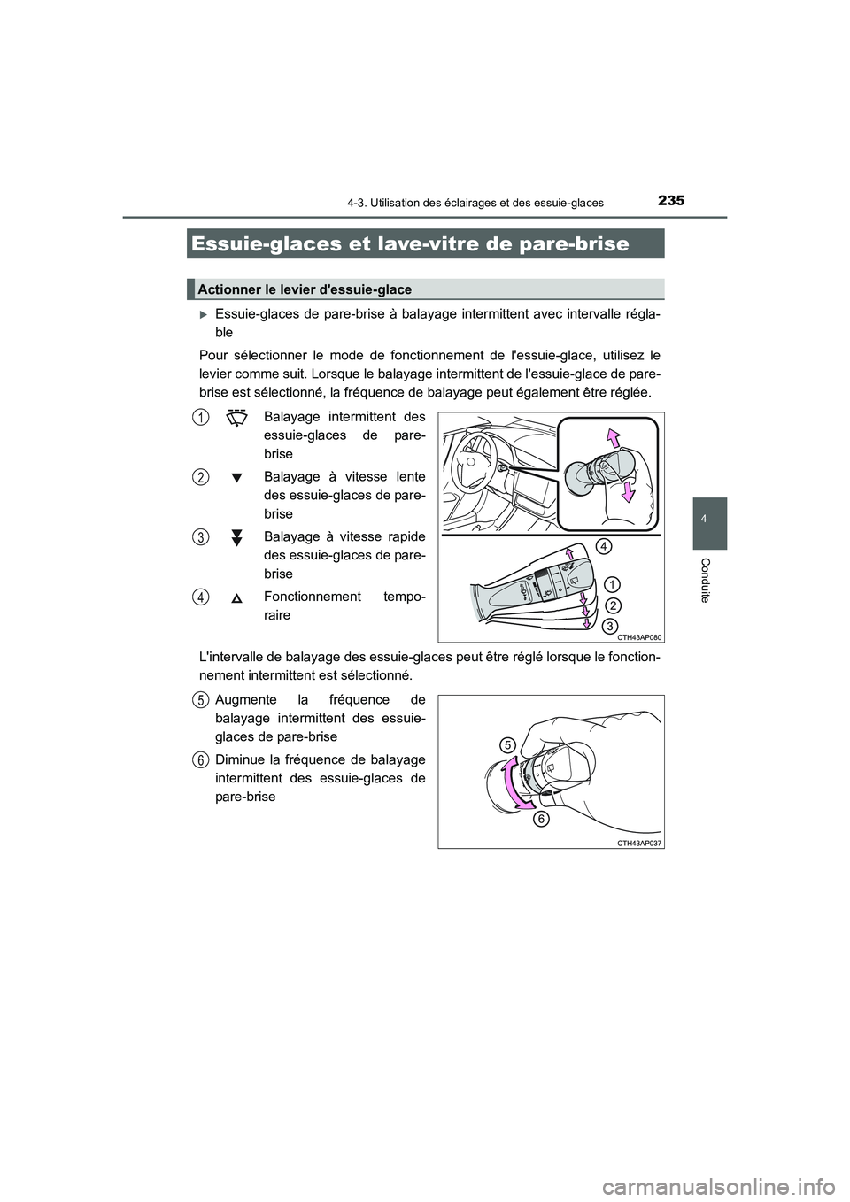 TOYOTA AURIS 2016  Notices Demploi (in French) 2354-3. Utilisation des éclairages et des essuie-glaces
4
Conduite
UK_AURIS_Touring_Sport_EK (OM12J32K)
�XEssuie-glaces de pare-brise à balayage intermittent avec intervalle régla-
ble
Pour sélect