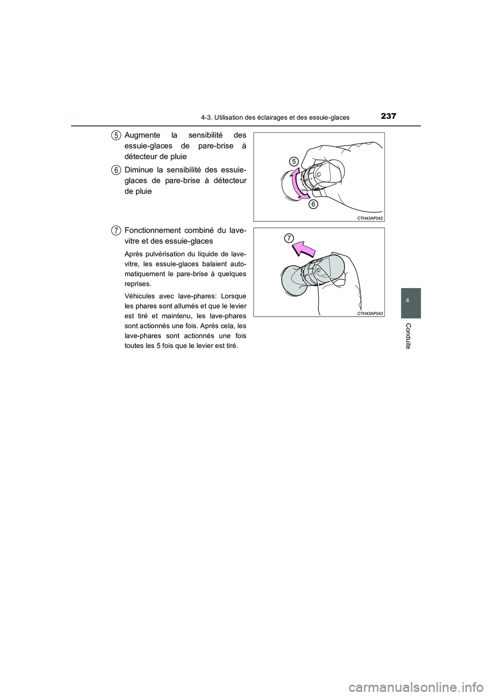 TOYOTA AURIS 2016  Notices Demploi (in French) 2374-3. Utilisation des éclairages et des essuie-glaces
4
Conduite
UK_AURIS_Touring_Sport_EK (OM12J32K)
Augmente la sensibilité des
essuie-glaces de pare-brise à
détecteur de pluie
Diminue la sens