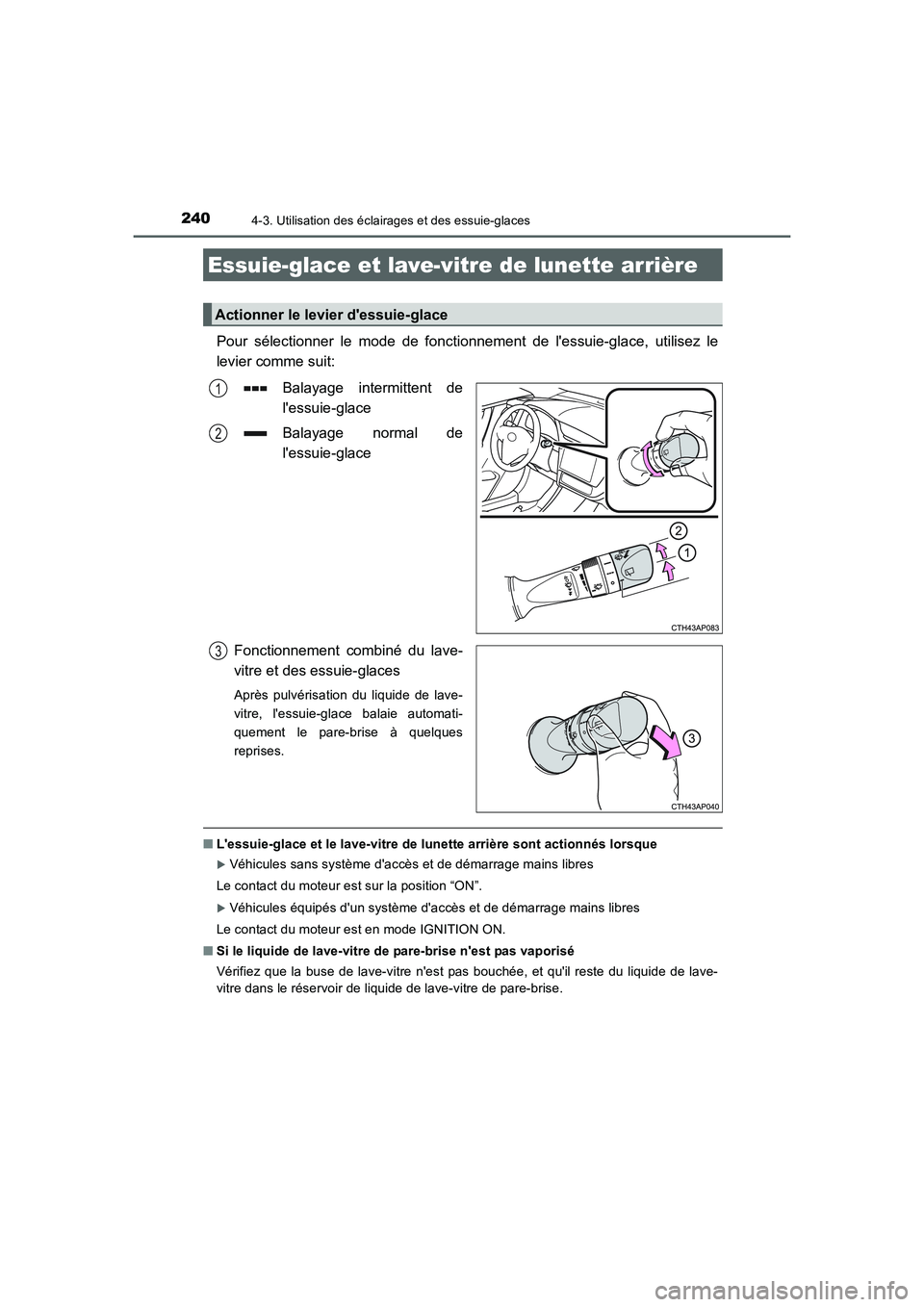 TOYOTA AURIS 2016  Notices Demploi (in French) 2404-3. Utilisation des éclairages et des essuie-glaces
UK_AURIS_Touring_Sport_EK (OM12J32K)
Pour sélectionner le mode de fonctionnement de lessuie-glace, utilisez le
levier comme suit:
Balayage in