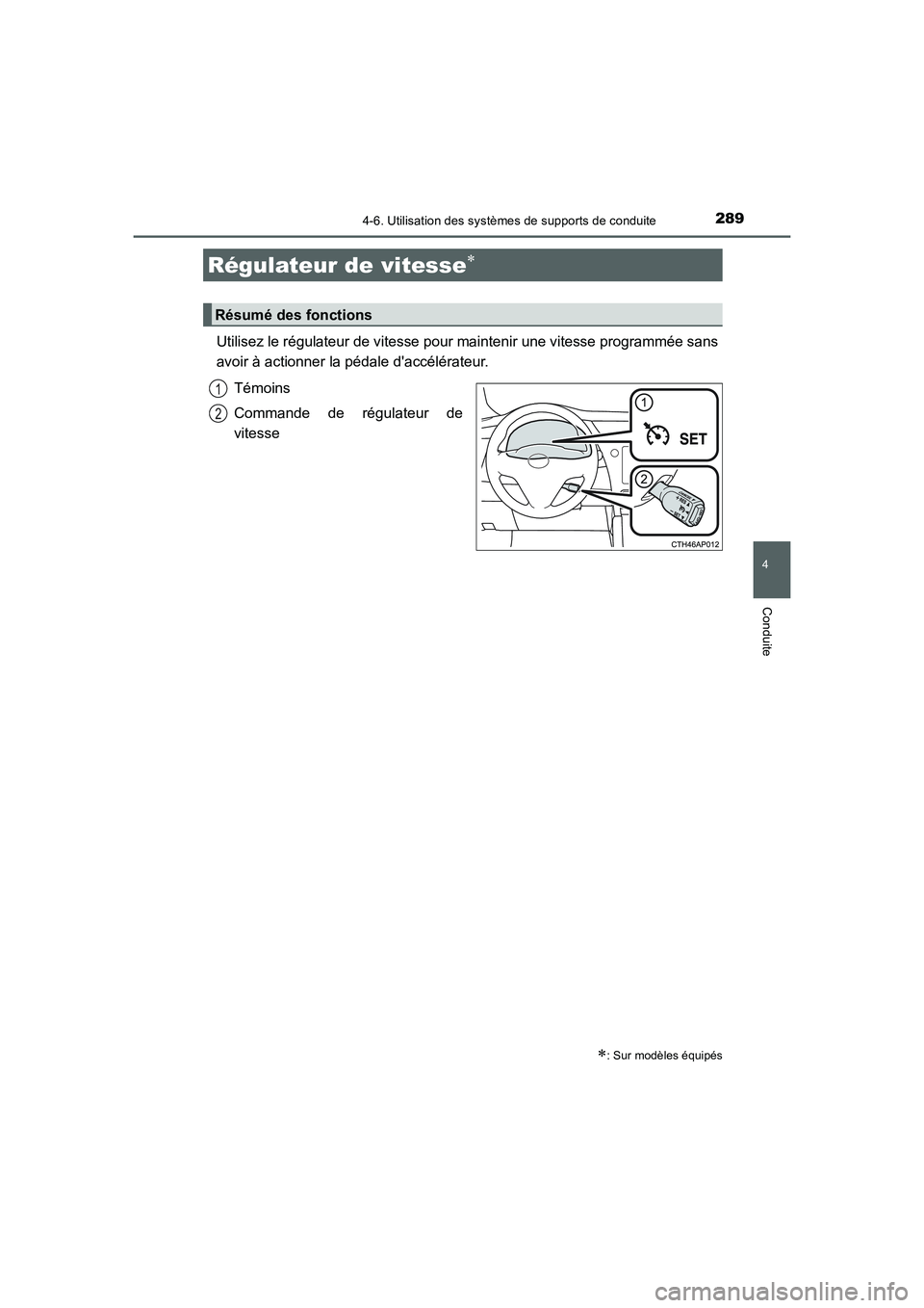 TOYOTA AURIS 2016  Notices Demploi (in French) 2894-6. Utilisation des systèmes de supports de conduite
4
Conduite
UK_AURIS_Touring_Sport_EK (OM12J32K)
Utilisez le régulateur de vitesse pour maintenir une vitesse programmée sans
avoir à action