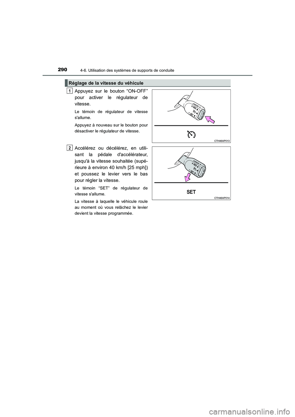 TOYOTA AURIS 2016  Notices Demploi (in French) 2904-6. Utilisation des systèmes de supports de conduite
UK_AURIS_Touring_Sport_EK (OM12J32K)
Appuyez sur le bouton “ON-OFF”
pour activer le régulateur de
vitesse. 
Le témoin de régulateur de 