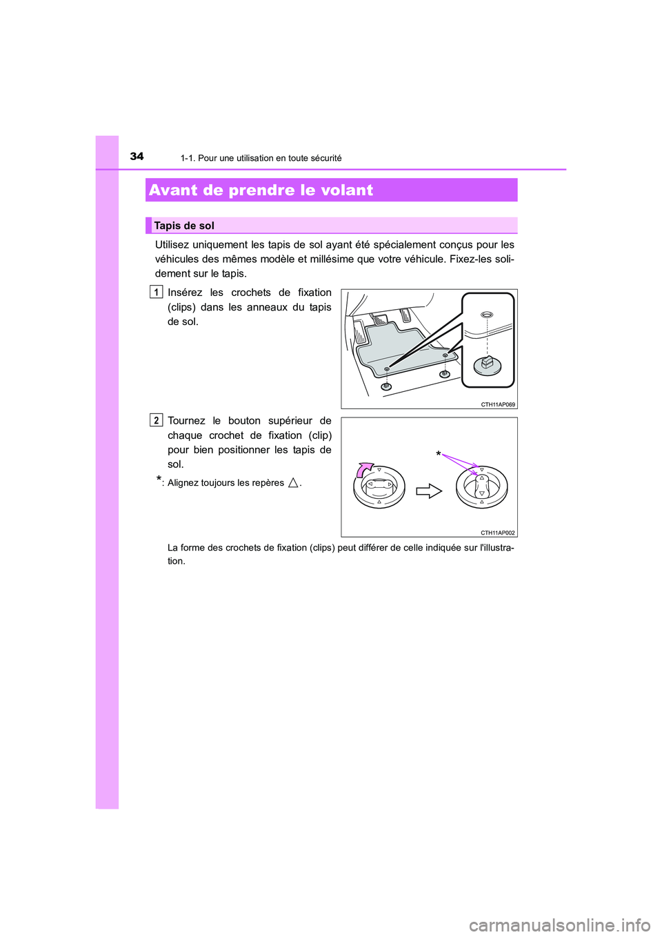 TOYOTA AURIS 2016  Notices Demploi (in French) 34
UK_AURIS_Touring_Sport_EK (OM12J32K)
1-1. Pour une utilisation en toute sécurité
Utilisez uniquement les tapis de sol ayant été spécialement conçus pour les
véhicules des mêmes modèle et m